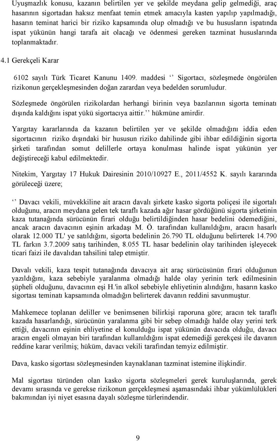 1 Gerekçeli Karar 6102 sayılı Türk Ticaret Kanunu 1409. maddesi Sigortacı, sözleşmede öngörülen rizikonun gerçekleşmesinden doğan zarardan veya bedelden sorumludur.