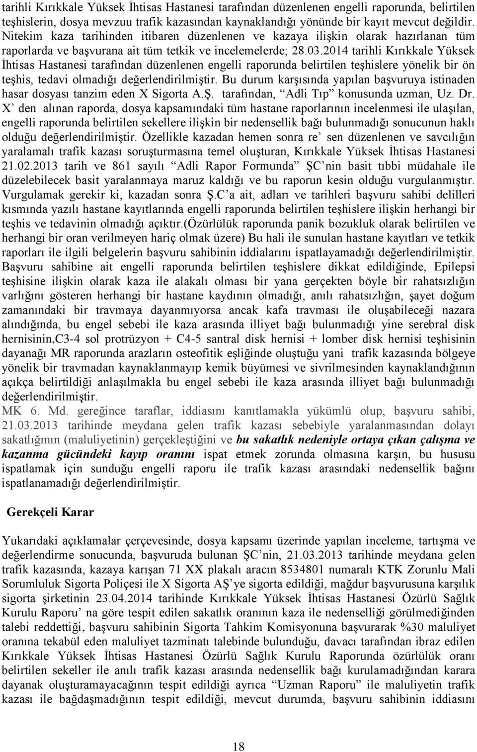 2014 tarihli Kırıkkale Yüksek İhtisas Hastanesi tarafından düzenlenen engelli raporunda belirtilen teşhislere yönelik bir ön teşhis, tedavi olmadığı değerlendirilmiştir.