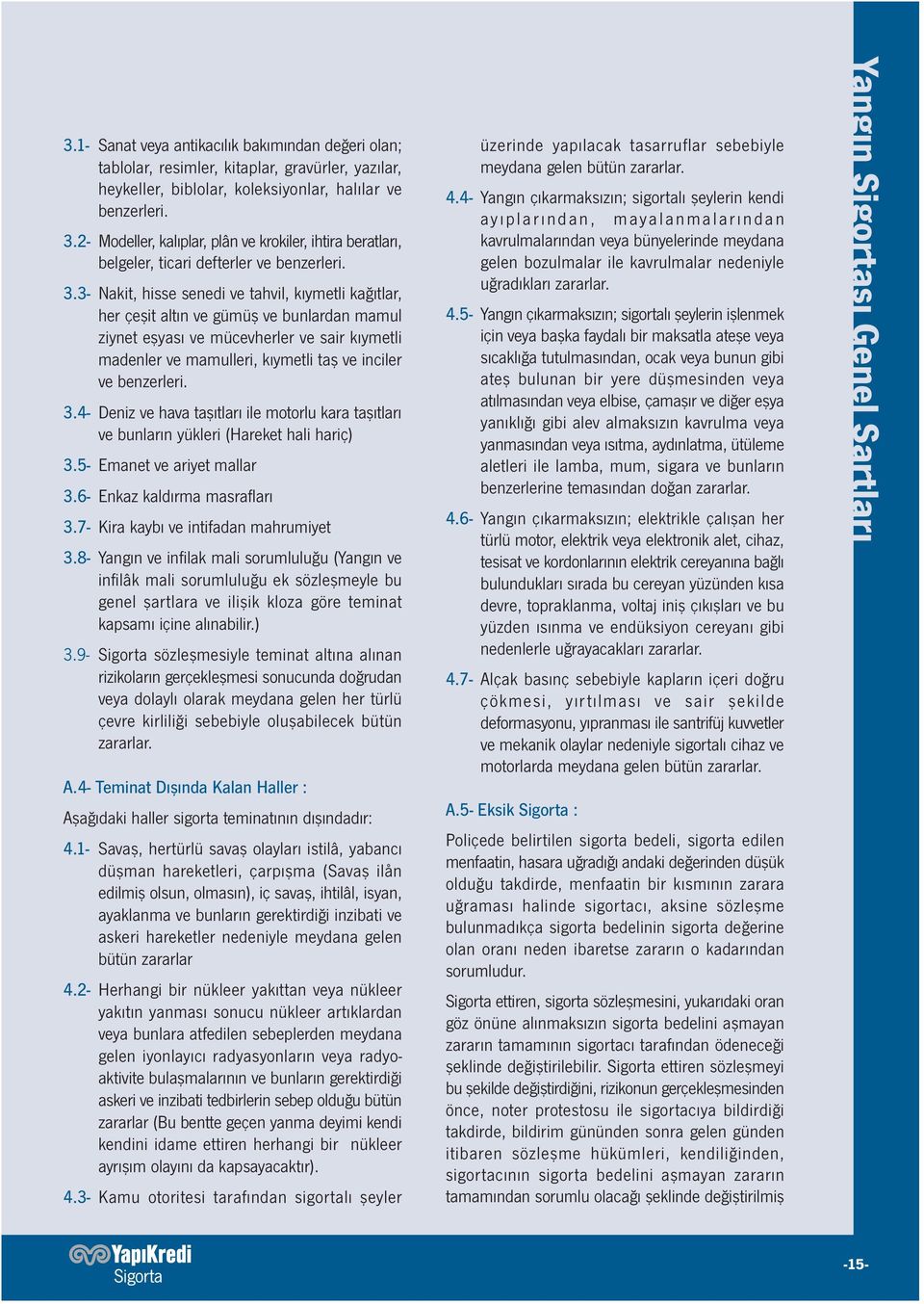 3- Nakit, hisse senedi ve tahvil, kıymetli kağıtlar, her çeşit altın ve gümüş ve bunlardan mamul ziynet eşyası ve mücevherler ve sair kıymetli madenler ve mamulleri, kıymetli taş ve inciler ve