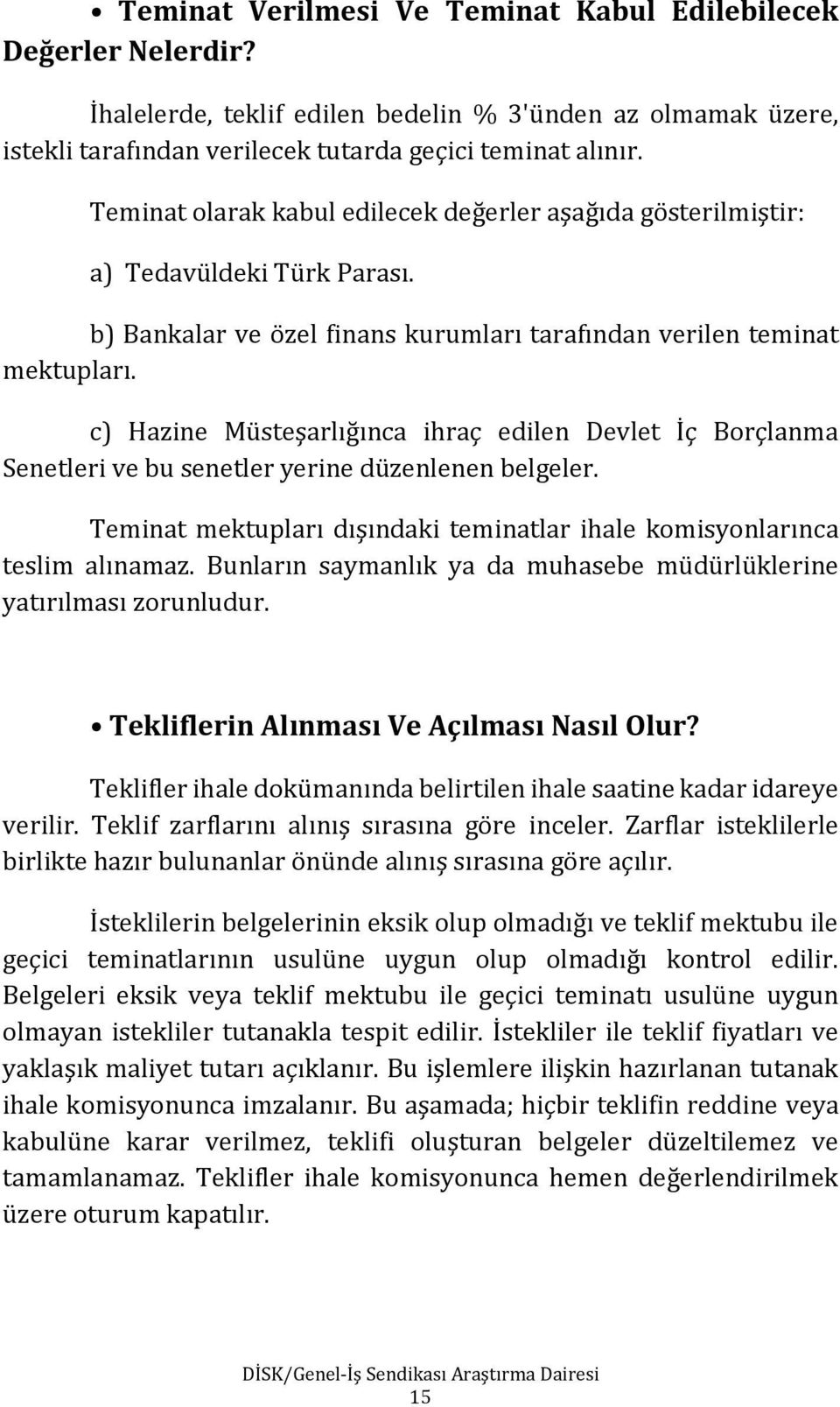 c) Hazine Müsteşarlığınca ihraç edilen Devlet İç Borçlanma Senetleri ve bu senetler yerine düzenlenen belgeler. Teminat mektupları dışındaki teminatlar ihale komisyonlarınca teslim alınamaz.