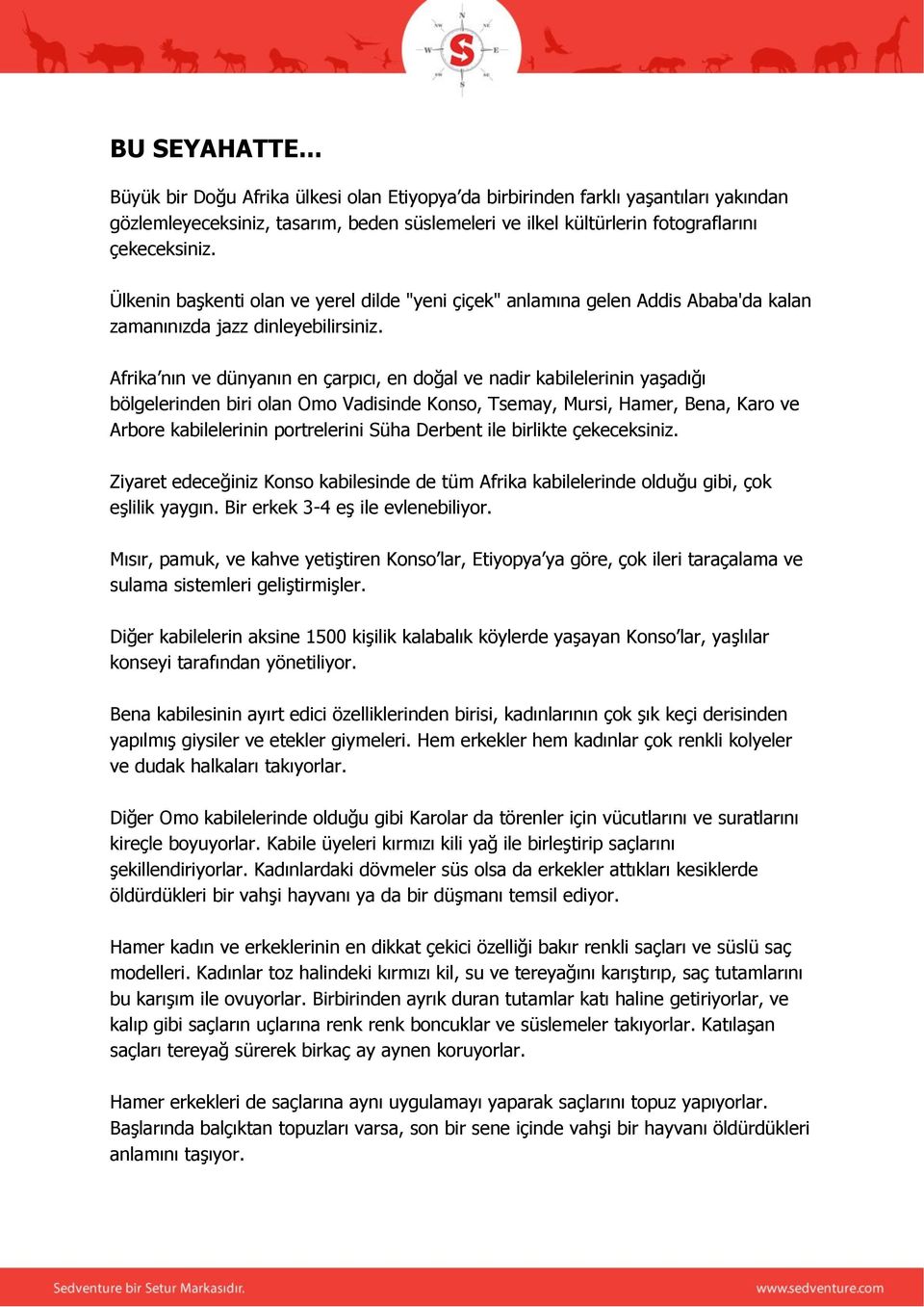 Afrika nın ve dünyanın en çarpıcı, en doğal ve nadir kabilelerinin yaşadığı bölgelerinden biri olan Omo Vadisinde Konso, Tsemay, Mursi, Hamer, Bena, Karo ve Arbore kabilelerinin portrelerini Süha