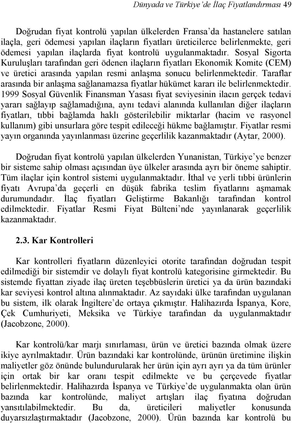 Sosyal Sigorta Kuruluşları tarafından geri ödenen ilaçların fiyatları Ekonomik Komite (CEM) ve üretici arasında yapılan resmi anlaşma sonucu belirlenmektedir.