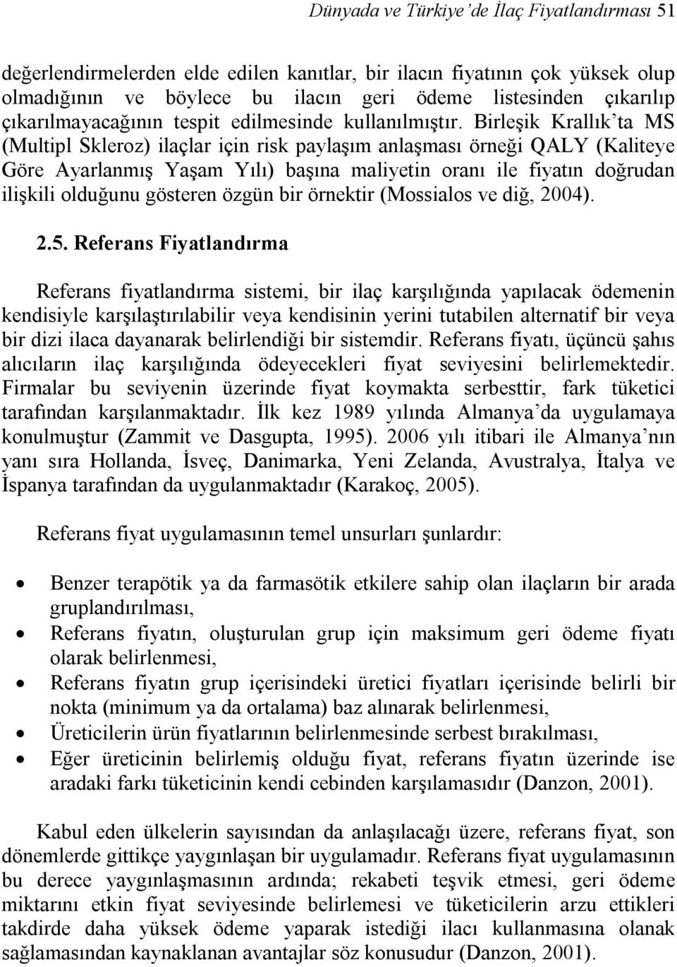 Birleşik Krallık ta MS (Multipl Skleroz) ilaçlar için risk paylaşım anlaşması örneği QALY (Kaliteye Göre Ayarlanmış Yaşam Yılı) başına maliyetin oranı ile fiyatın doğrudan ilişkili olduğunu gösteren