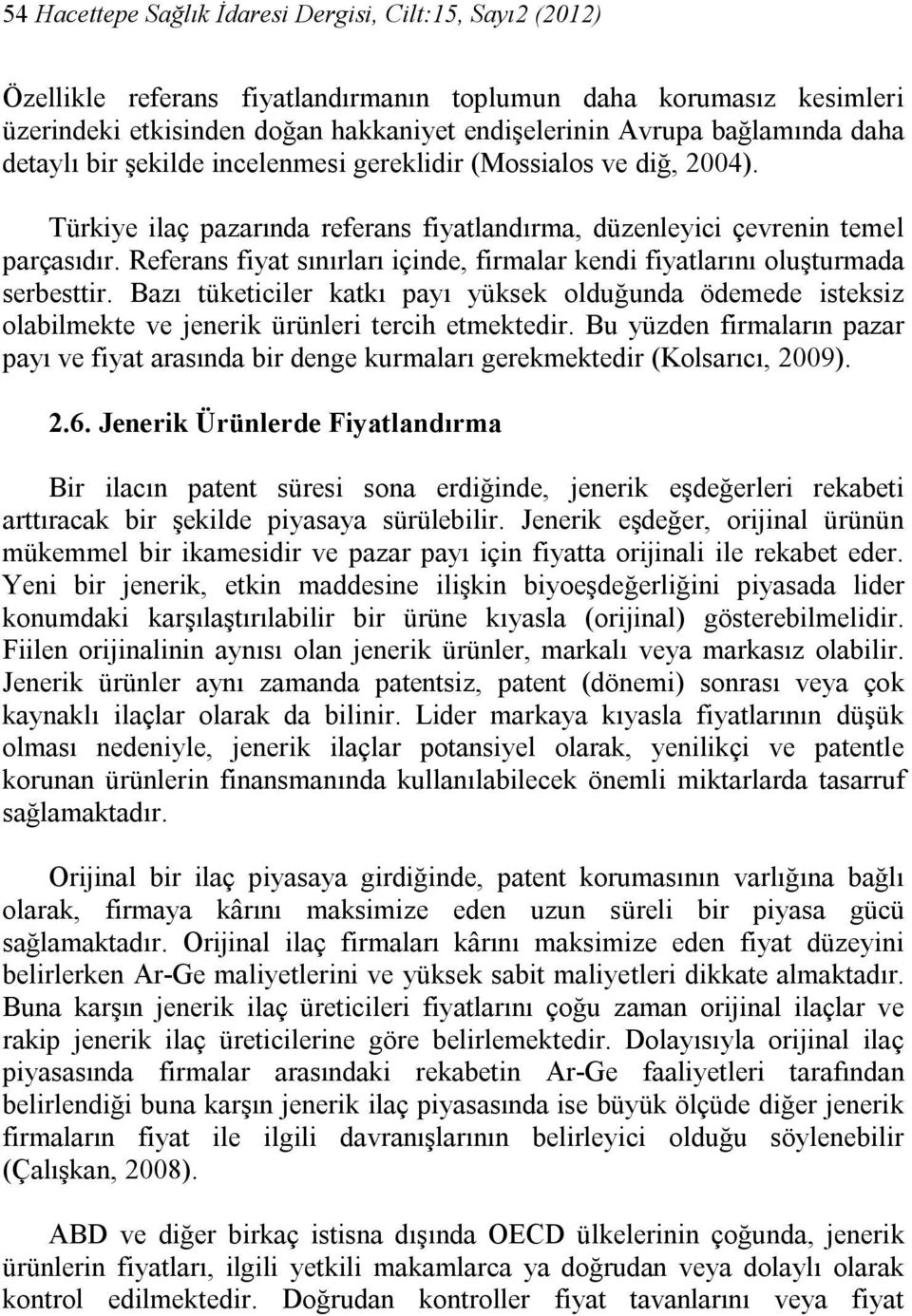 Referans fiyat sınırları içinde, firmalar kendi fiyatlarını oluşturmada serbesttir. Bazı tüketiciler katkı payı yüksek olduğunda ödemede isteksiz olabilmekte ve jenerik ürünleri tercih etmektedir.