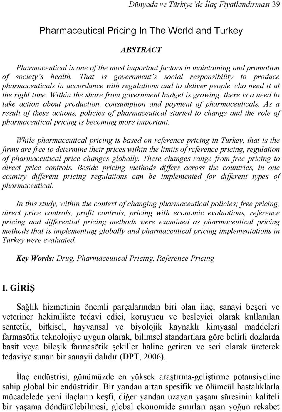 Within the share from government budget is growing, there is a need to take action about production, consumption and payment of pharmaceuticals.