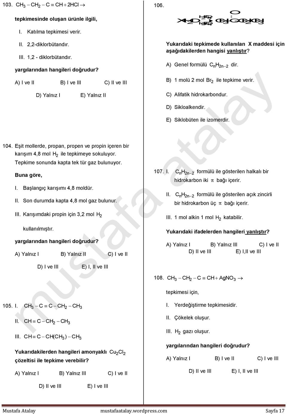 A) Genel formülü C H n 2n 2 dir. B) 1 molü 2 mol Br 2 ile tepkime verir. C) Alifatik hidrokarbondur. D) Sikloalkendir. E) Siklobüten ile izomerdir. 104.