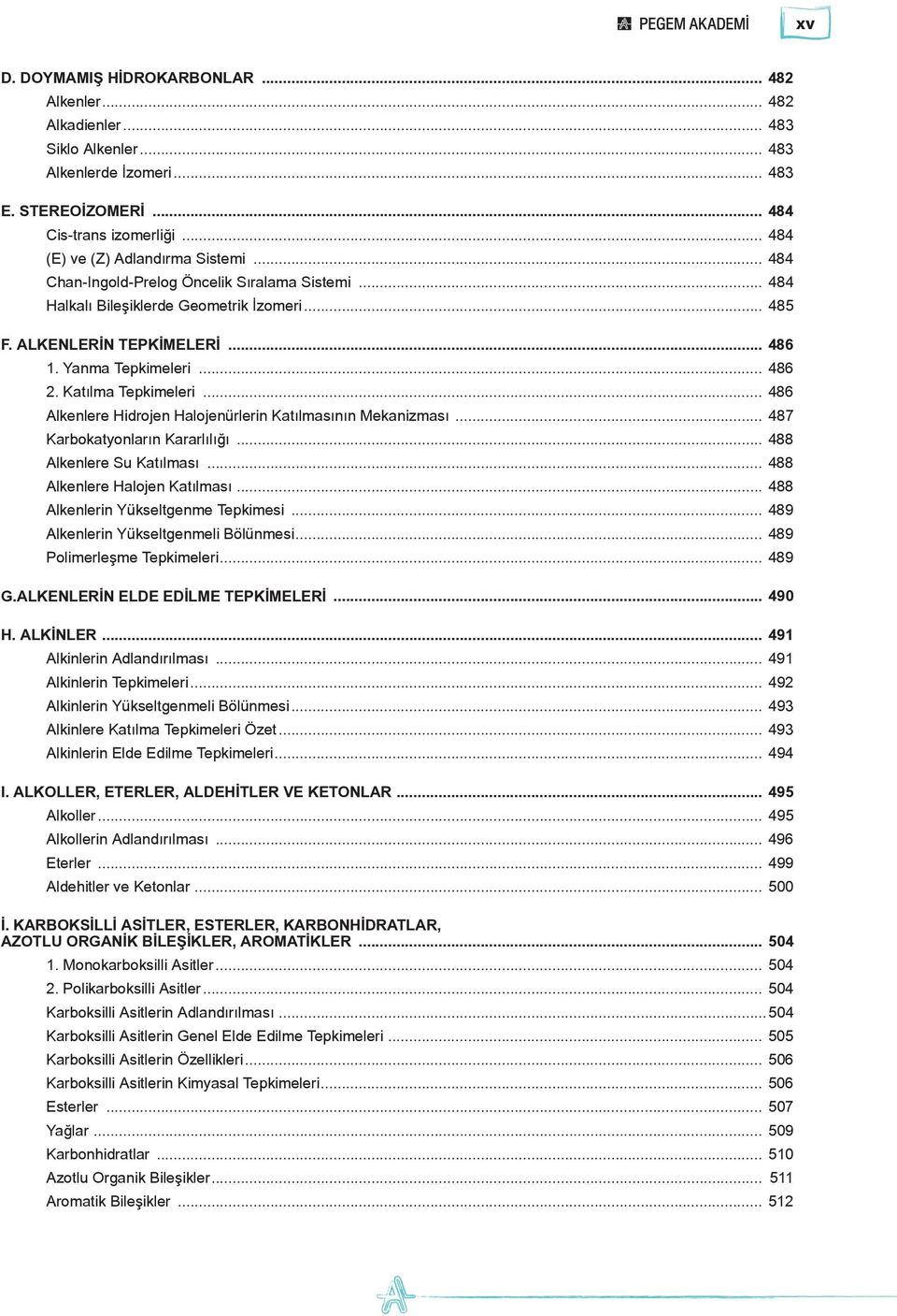 .. 486 Alkenlere Hidrojen Halojenürlerin Katılmasının Mekanizması... 487 Karbokatyonların Kararlılığı... 488 Alkenlere Su Katılması... 488 Alkenlere Halojen Katılması.