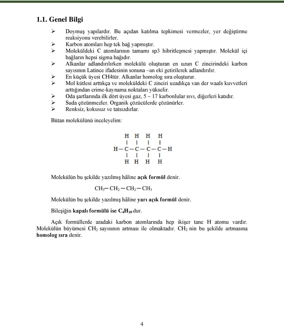 Alkanlar adlandırılırken molekülü oluşturan en uzun C zincirindeki karbon sayısının Latince ifadesinin sonuna an eki getirilerek adlandırılır. En küçük üyesi CH4tür. Alkanlar homolog sıra oluşturur.