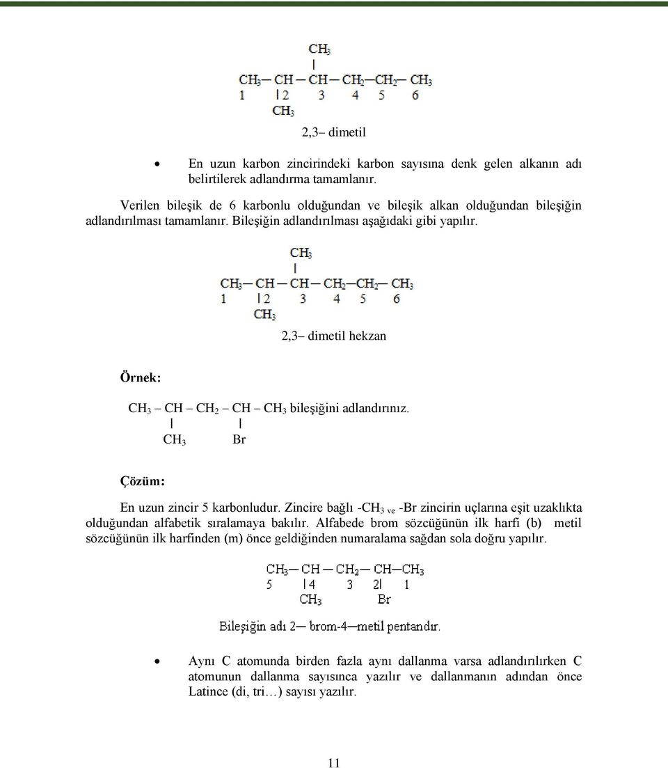 2,3 dimetil hekzan Örnek: CH 3 CH CH 2 CH CH 3 bileşiğini adlandırınız. l l CH 3 Br Çözüm: En uzun zincir 5 karbonludur.