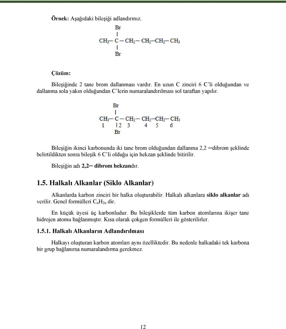 Bileşiğin ikinci karbonunda iki tane brom olduğundan dallanma 2,2 dibrom şeklinde belirtildikten sonra bileşik 6 C li olduğu için hekzan şeklinde bitirilir. Bileşiğin adı 2,2 dibrom hekzandır. 1.5.