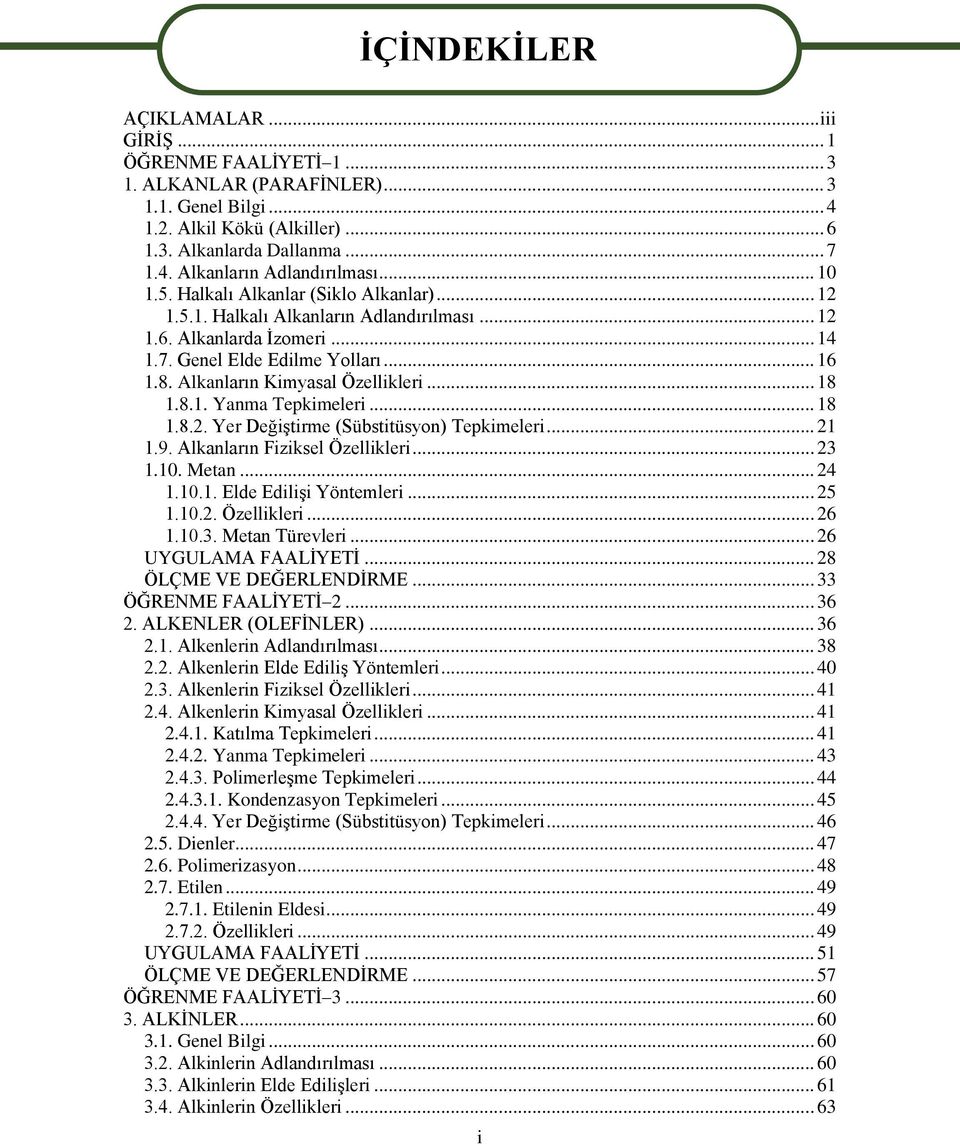 Alkanların Kimyasal Özellikleri... 18 1.8.1. Yanma Tepkimeleri... 18 1.8.2. Yer Değiştirme (Sübstitüsyon) Tepkimeleri... 21 1.9. Alkanların Fiziksel Özellikleri... 23 1.10. Metan... 24 1.10.1. Elde Edilişi Yöntemleri.