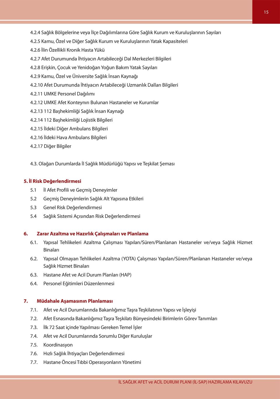 2.11 UMKE Personel Dağılımı 4.2.12 UMKE Afet Konteynırı Bulunan Hastaneler ve Kurumlar 4.2.13 112 Başhekimliği Sağlık İnsan Kaynağı 4.2.14 112 Başhekimliği Lojistik Bilgileri 4.2.15 İldeki Diğer Ambulans Bilgileri 4.