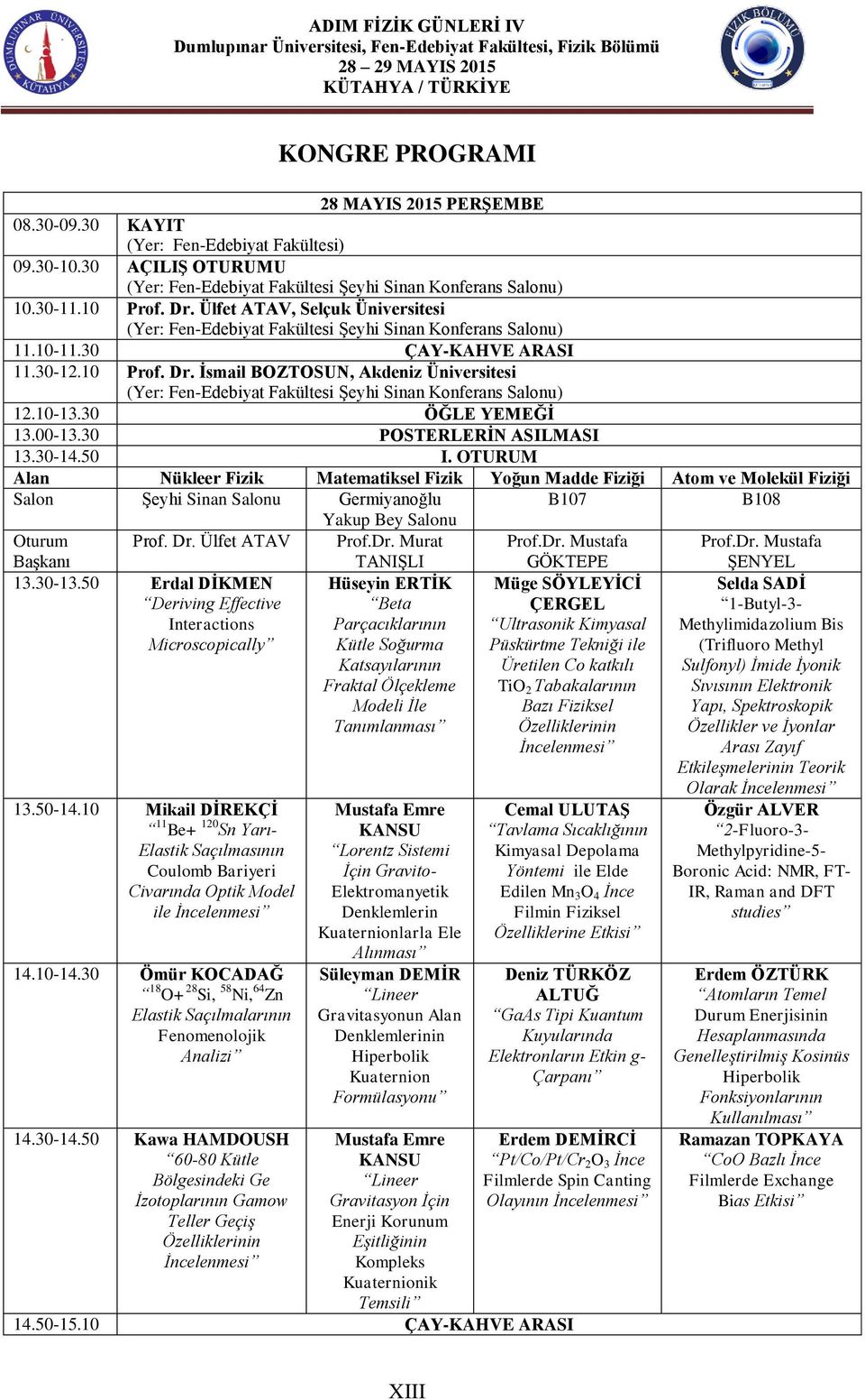 30 ÇAY-KAHVE ARASI 11.30-12.10 Prof. Dr. İsmail BOZTOSUN, Akdeniz Üniversitesi (Yer: Fen-Edebiyat Fakültesi Şeyhi Sinan Konferans Salonu) 12.10-13.30 ÖĞLE YEMEĞİ 13.00-13.30 POSTERLERİN ASILMASI 13.