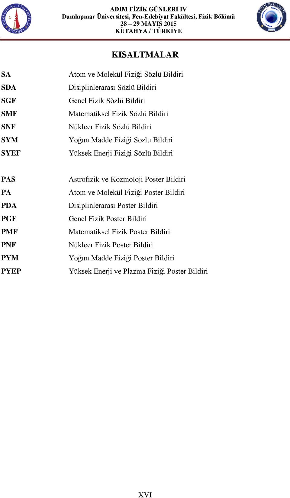 PA PDA PGF PMF PNF PYM PYEP Astrofizik ve Kozmoloji Poster Bildiri Atom ve Molekül Fiziği Poster Bildiri Disiplinlerarası Poster Bildiri Genel Fizik