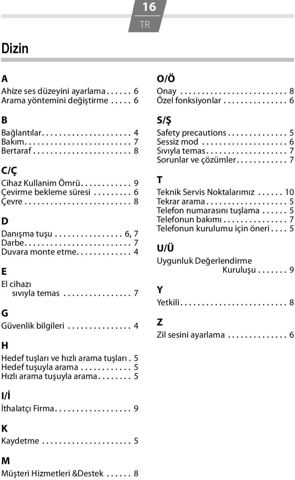 ............... 7 G Güvenlik bilgileri............... 4 H Hedef tuşları ve hızlı arama tuşları. 5 Hedef tuşuyla arama............ 5 Hızlı arama tuşuyla arama........ 5 O/Ö Onay......................... 8 Özel fonksiyonlar.