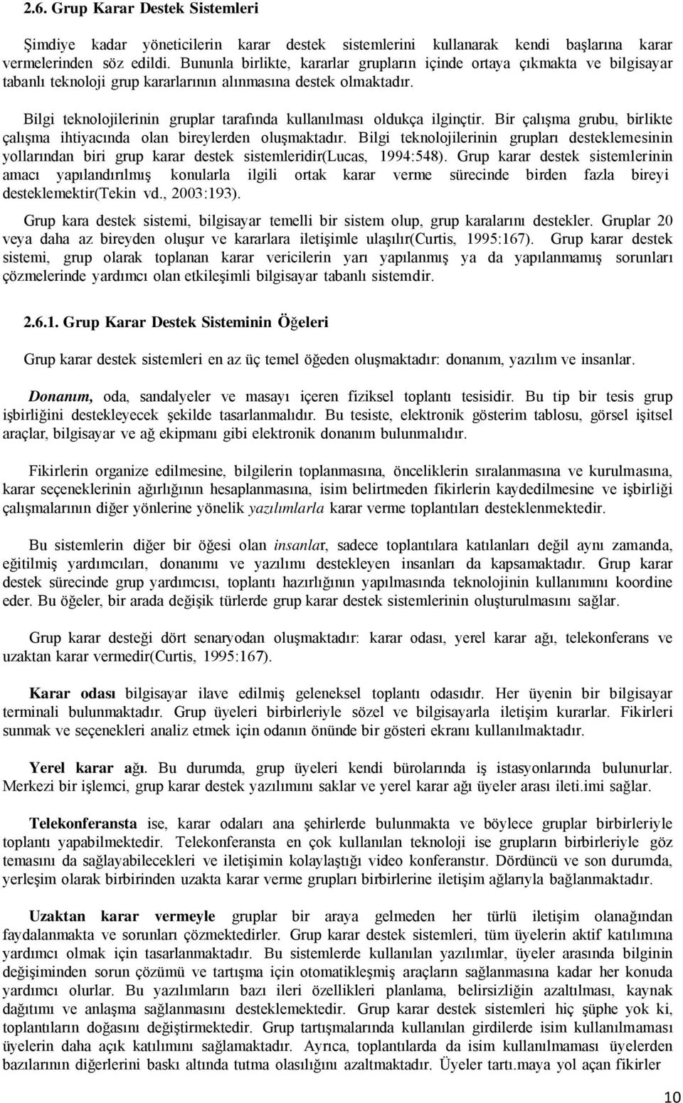 Bilgi teknolojilerinin gruplar tarafında kullanılması oldukça ilginçtir. Bir çalışma grubu, birlikte çalışma ihtiyacında olan bireylerden oluşmaktadır.