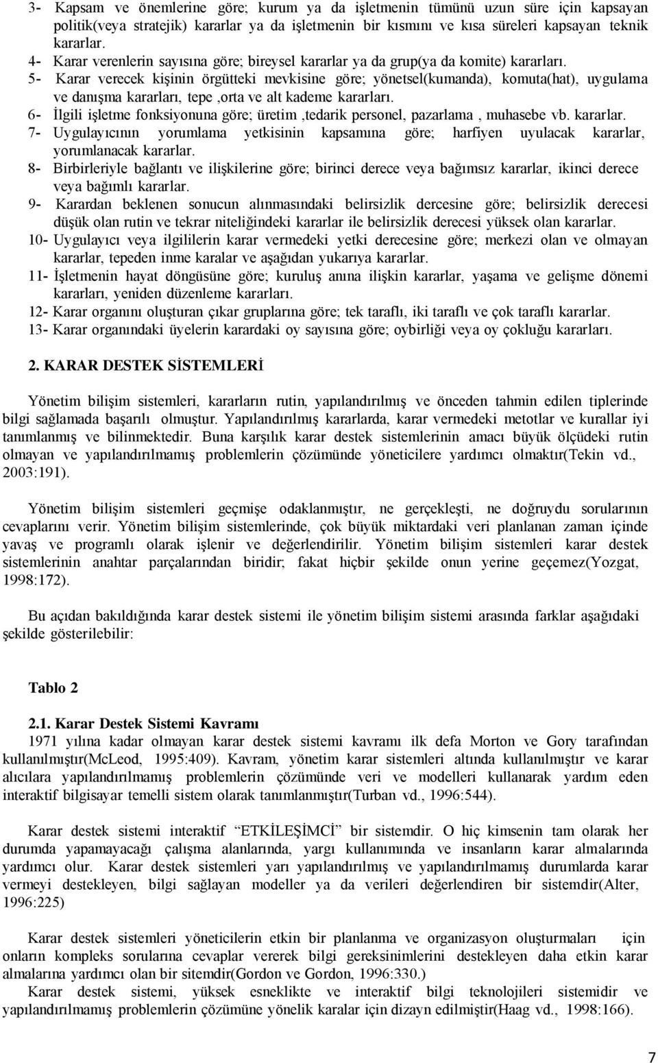 5- Karar verecek kişinin örgütteki mevkisine göre; yönetsel(kumanda), komuta(hat), uygulama ve danışma kararları, tepe,orta ve alt kademe kararları.