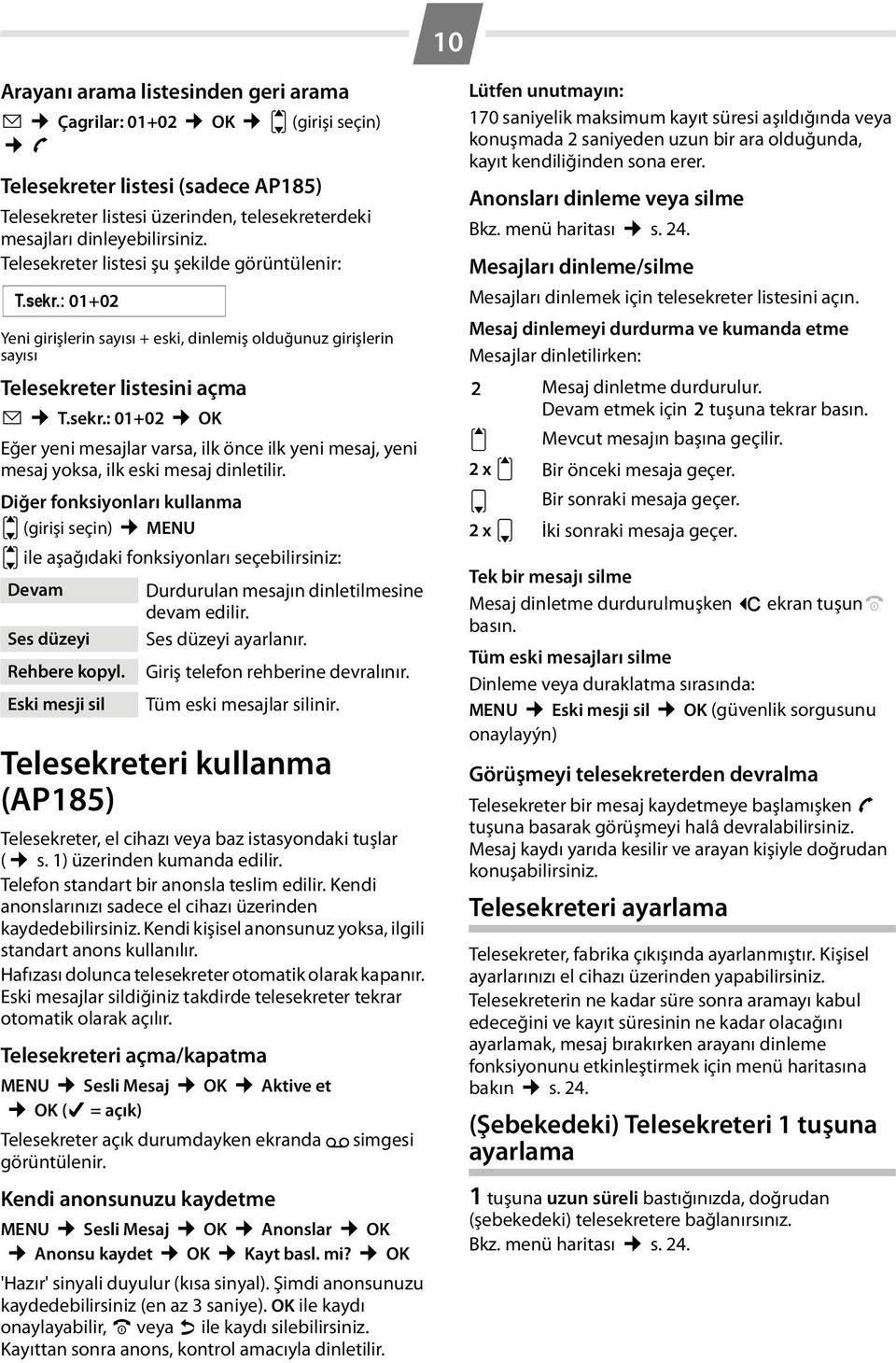 Diğer fonksiyonları kullanma u (girişi seçin) MENU u ile aşağıdaki fonksiyonları seçebilirsiniz: Devam Durdurulan mesajın dinletilmesine devam edilir. Ses düzeyi Ses düzeyi ayarlanır. Rehbere kopyl.