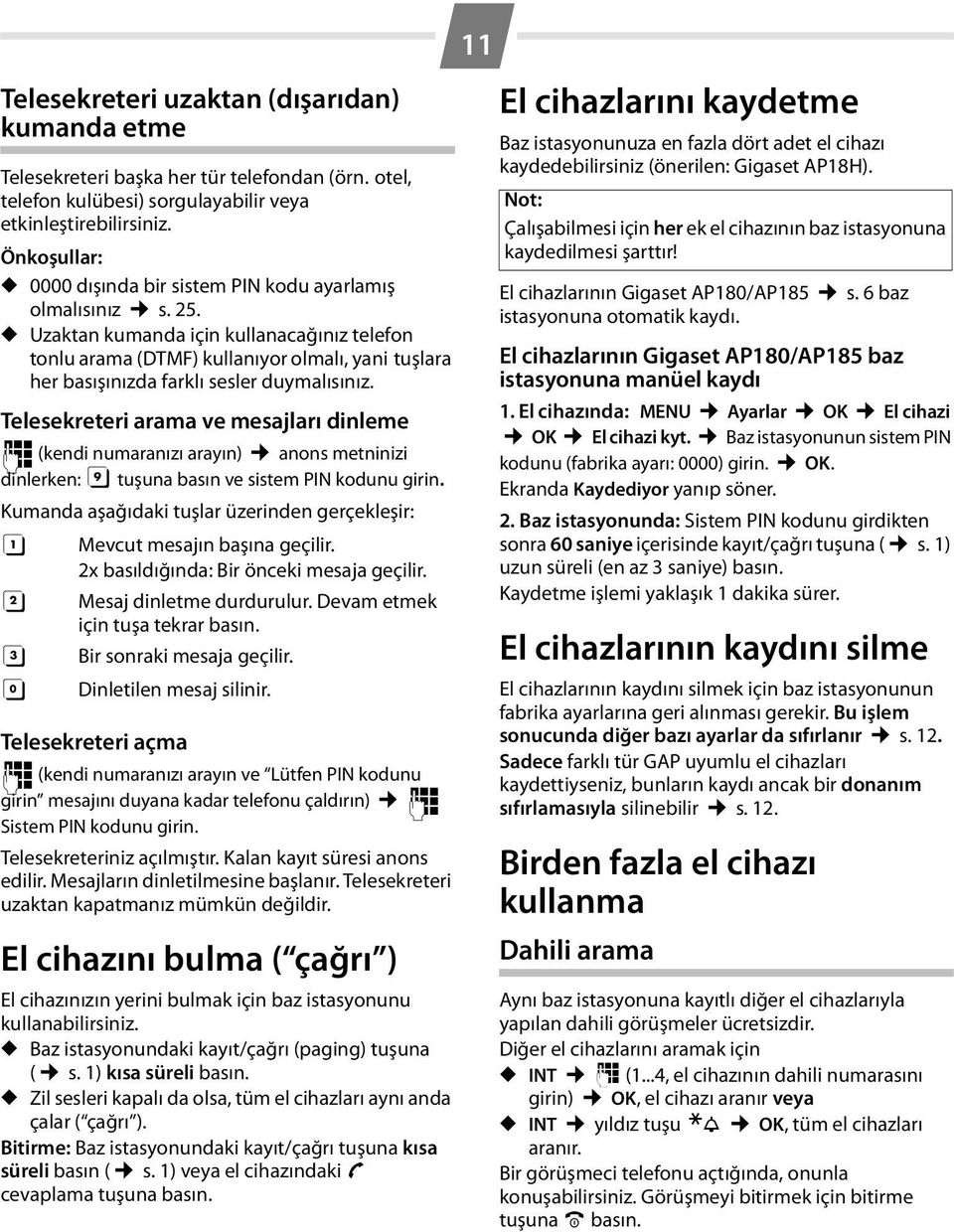 Uzaktan kumanda için kullanacağınız telefon tonlu arama (DTMF) kullanıyor olmalı, yani tuşlara her basışınızda farklı sesler duymalısınız.