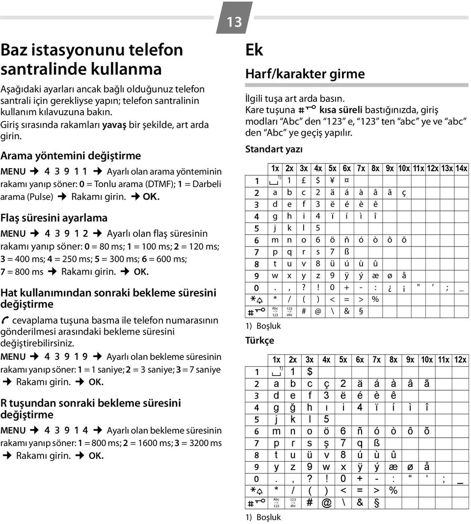 Arama yöntemini değiştirme MENU 4 I O 1 1 Ayarlı olan arama yönteminin rakamı yanıp söner: 0 = Tonlu arama (DTMF); 1 = Darbeli arama (Pulse) Rakamı girin. OK.