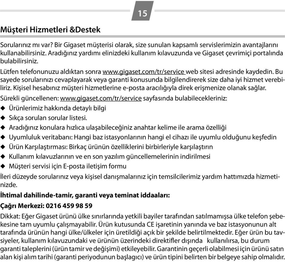 Bu sayede sorularınızı cevaplayarak veya garanti konusunda bilgilendirerek size daha iyi hizmet verebiliriz. Kişisel hesabınız müşteri hizmetlerine e-posta aracılığıyla direk erişmenize olanak sağlar.