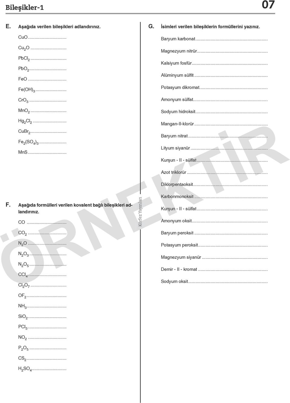 .. Fe 2 (SO 4 ) 3... Lityum siyanür... MnS... Kurşun - II - sülfat... Azot triklorür... F. Aşağıda formülleri verilen kovalent bağlı bileşikleri adlandırınız. CO... CO 2... N 2 O... N 2 O 3... N 2 O 5.