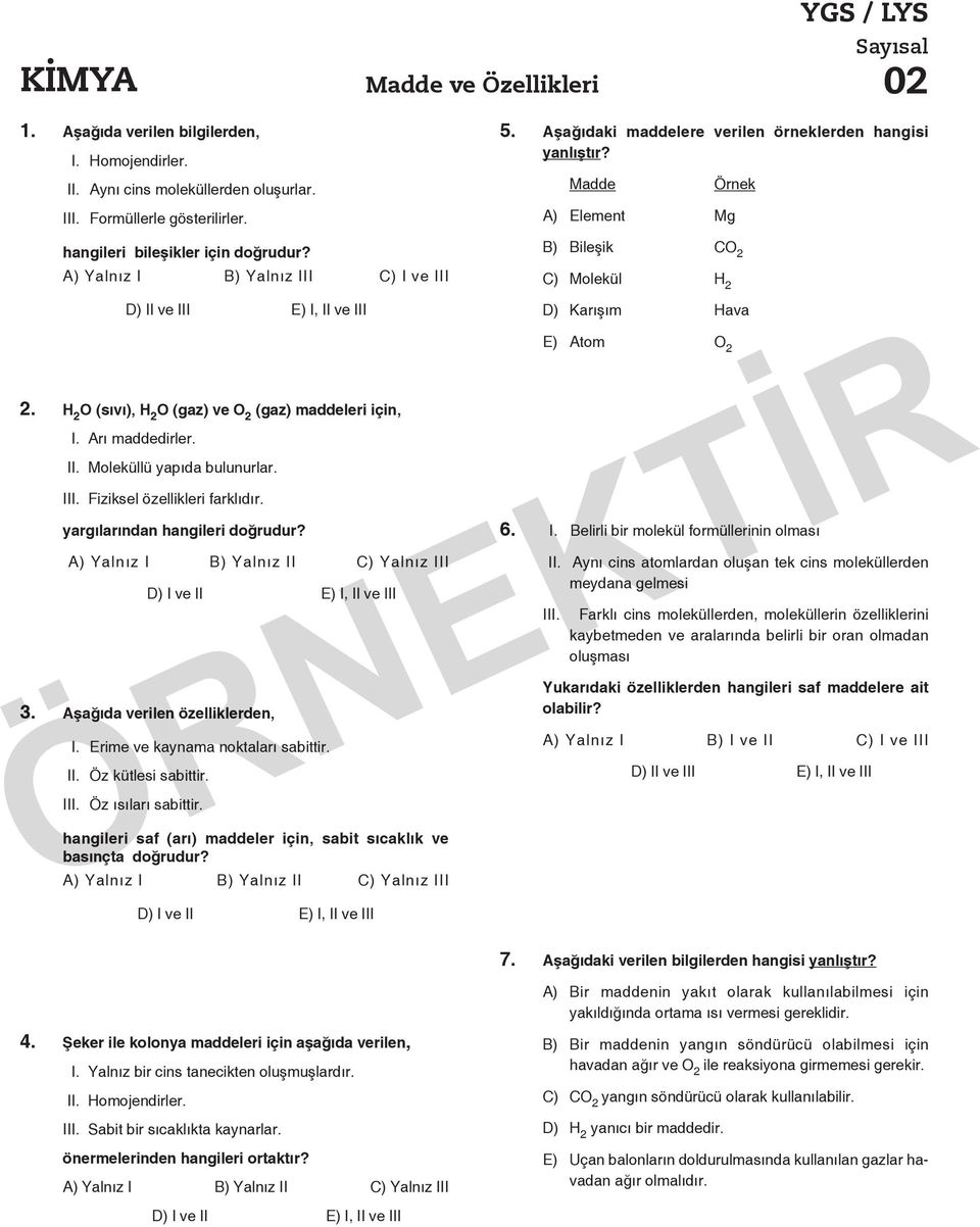 2 O (sıvı), 2 O (gaz) ve O 2 (gaz) maddeleri için, I. Arı maddedirler. II. Moleküllü yapıda bulunurlar. III. Fiziksel özellikleri farklıdır.