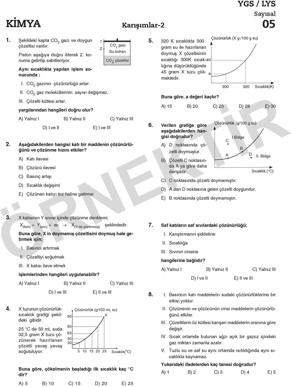 yargılarından hangileri doğru olur? CO 2 gazý Su buharý CO 2 çözeltisi A) Yal nız I B) Yal nız II C) Yal nız III 1 2 D) I ve II E) I ve III 2.