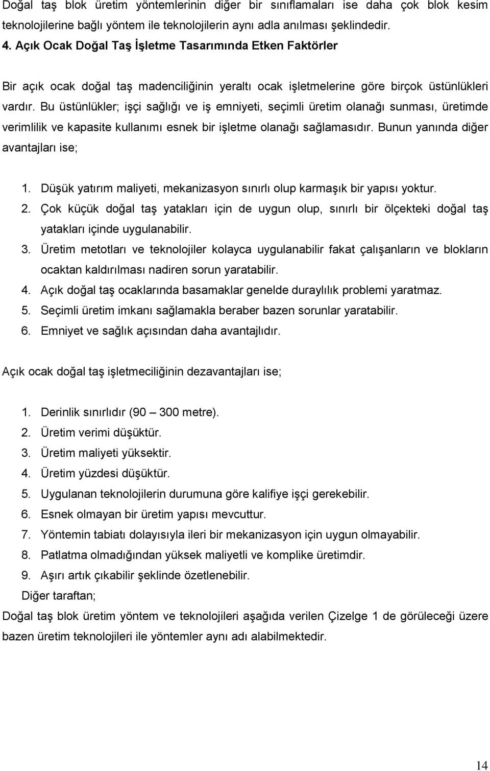 Bu üstünlükler; işçi sağlığı ve iş emniyeti, seçimli üretim olanağı sunması, üretimde verimlilik ve kapasite kullanımı esnek bir işletme olanağı sağlamasıdır. Bunun yanında diğer avantajları ise; 1.