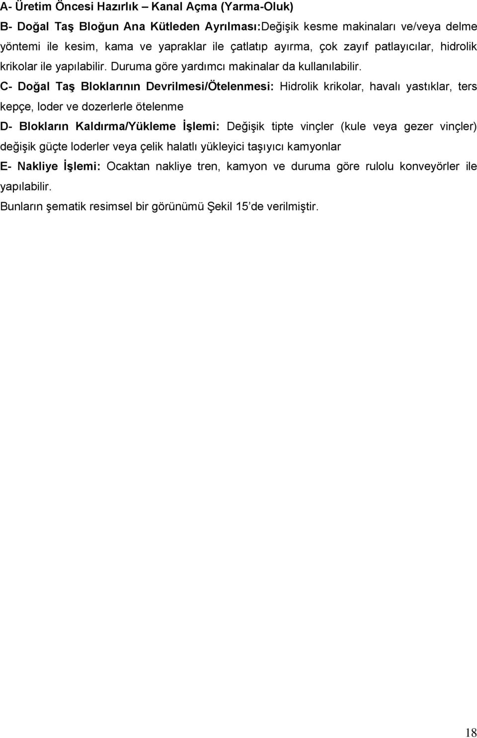 C- Doğal TaĢ Bloklarının Devrilmesi/Ötelenmesi: Hidrolik krikolar, havalı yastıklar, ters kepçe, loder ve dozerlerle ötelenme D- Blokların Kaldırma/Yükleme ĠĢlemi: Değişik tipte vinçler