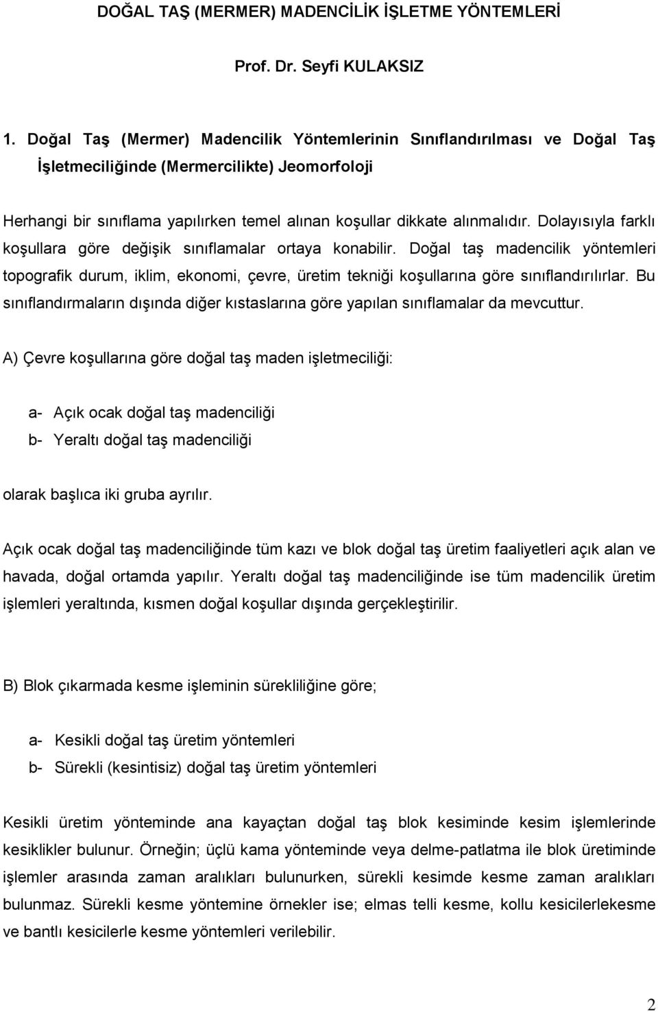 Dolayısıyla farklı koşullara göre değişik sınıflamalar ortaya konabilir. Doğal taş madencilik yöntemleri topografik durum, iklim, ekonomi, çevre, üretim tekniği koşullarına göre sınıflandırılırlar.