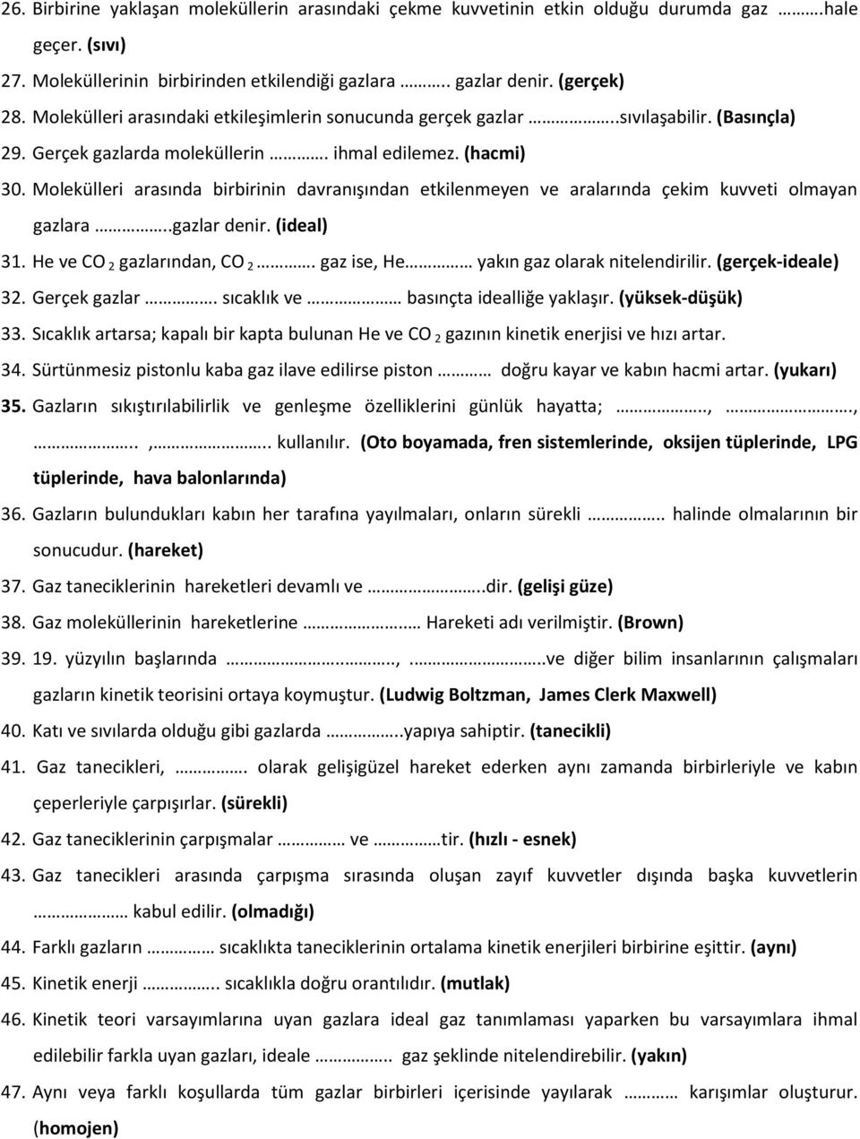 Molekülleri arasında birbirinin davranışından etkilenmeyen ve aralarında çekim kuvveti olmayan gazlara..gazlar denir. (ideal) 31. He ve CO 2 gazlarından, CO 2.