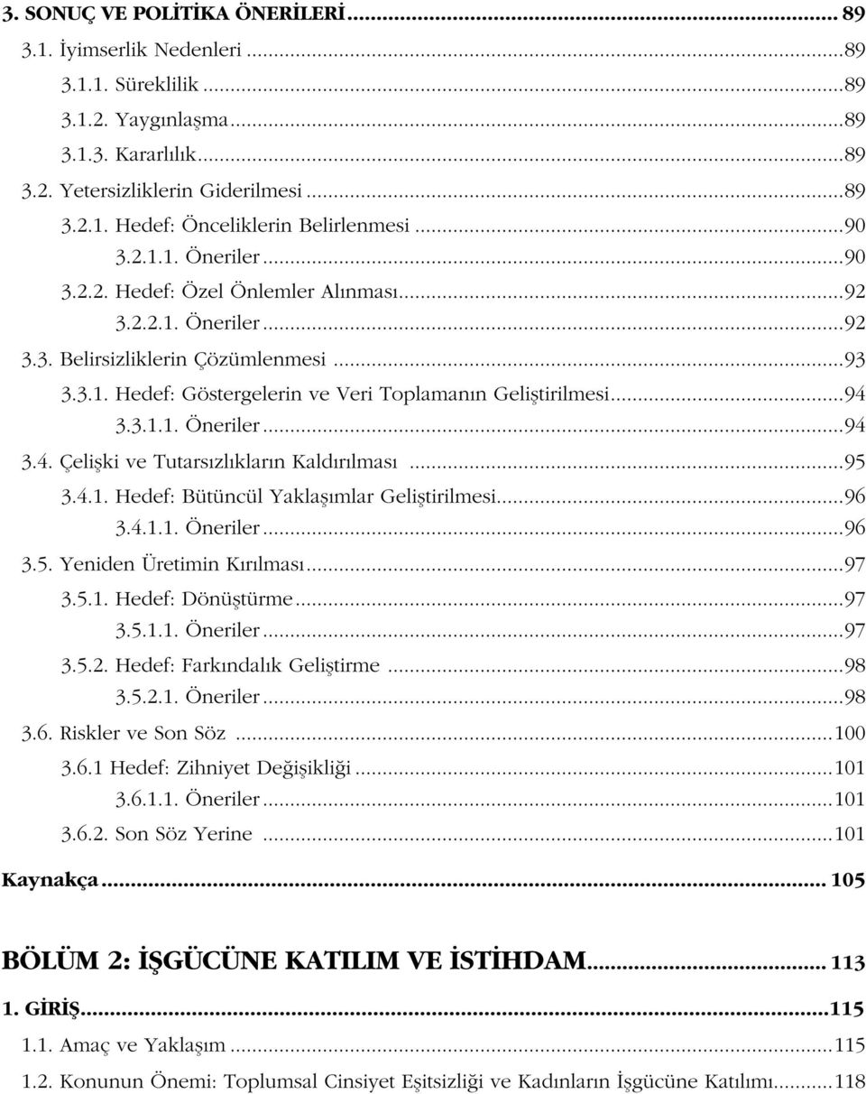 3.1.1. Öneriler...94 3.4. Çelişki ve Tutarsızlıkların Kaldırılması...95 3.4.1. Hedef: Bütüncül Yaklaşımlar Geliştirilmesi...96 3.4.1.1. Öneriler...96 3.5. Yeniden Üretimin Kırılması...97 3.5.1. Hedef: Dönüştürme.