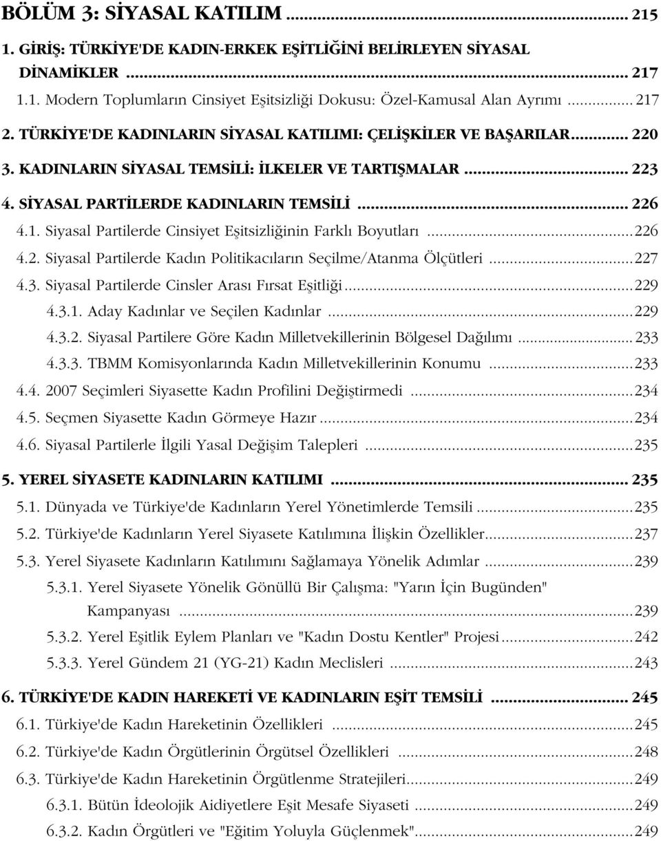 Siyasal Partilerde Cinsiyet Eşitsizliğinin Farklı Boyutları...226 4.2. Siyasal Partilerde Kadın Politikacıların Seçilme/Atanma Ölçütleri...227 4.3. Siyasal Partilerde Cinsler Arası Fırsat Eşitliği.