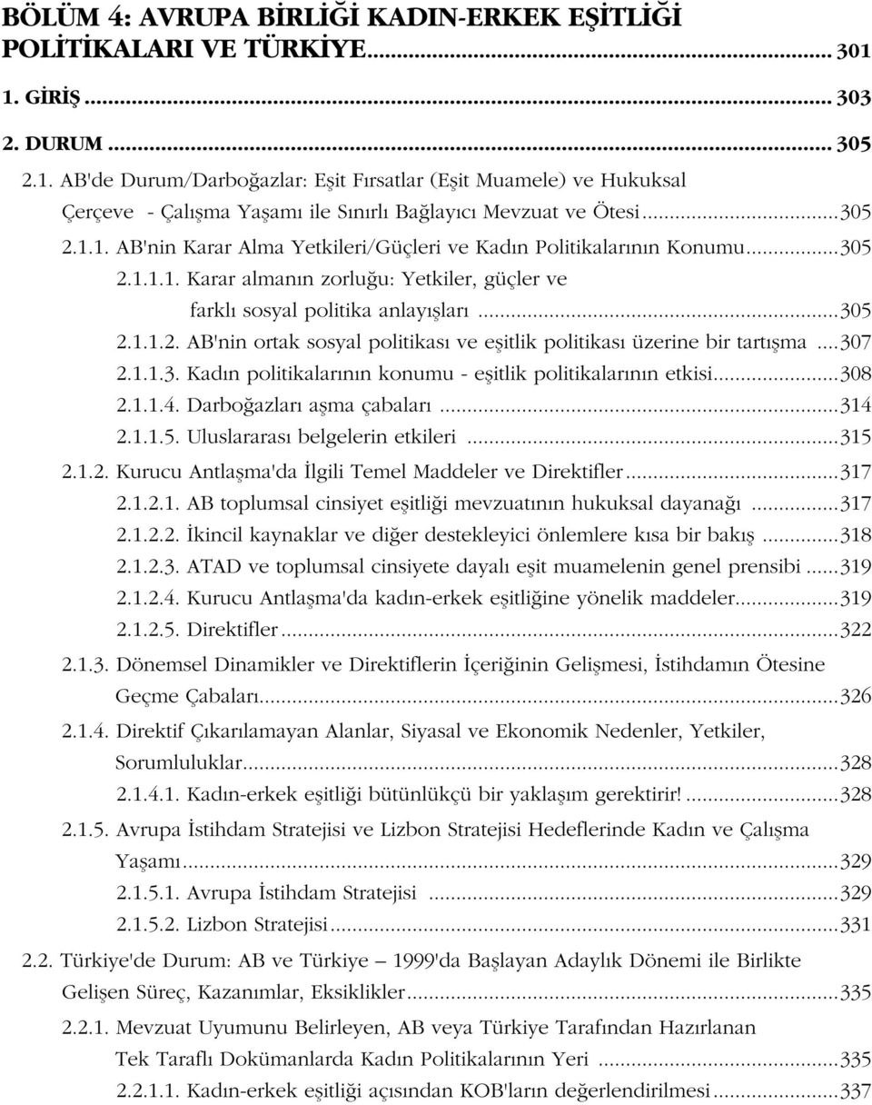 ..305 2.1.1.1. Karar almanın zorluğu: Yetkiler, güçler ve farklı sosyal politika anlayışları...305 2.1.1.2. AB'nin ortak sosyal politikası ve eşitlik politikası üzerine bir tartışma...307 2.1.1.3. Kadın politikalarının konumu - eşitlik politikalarının etkisi.