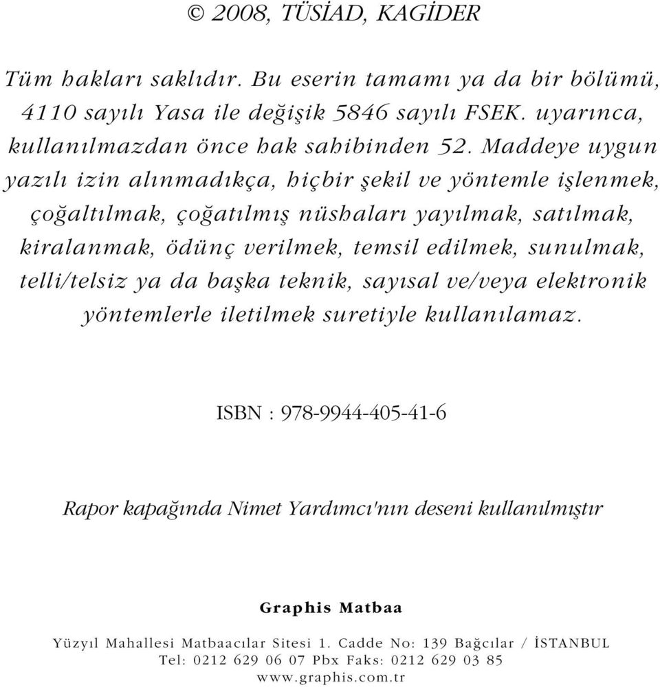 sunulmak, telli/telsiz ya da başka teknik, sayısal ve/veya elektronik yöntemlerle iletilmek suretiyle kullanılamaz.