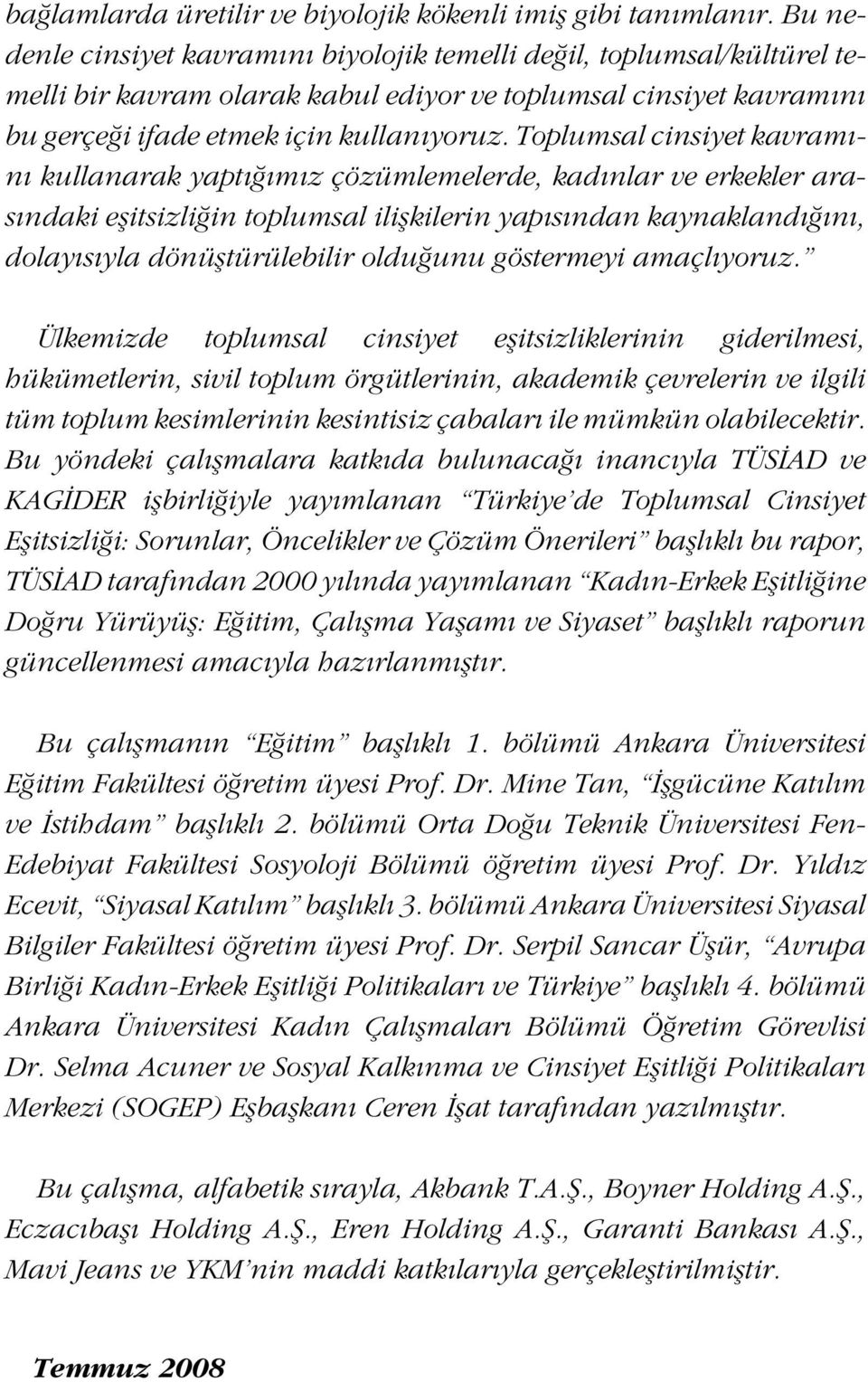 Toplumsal cinsiyet kavramını kullanarak yaptığımız çözümlemelerde, kadınlar ve erkekler arasındaki eşitsizliğin toplumsal ilişkilerin yapısından kaynaklandığını, dolayısıyla dönüştürülebilir olduğunu