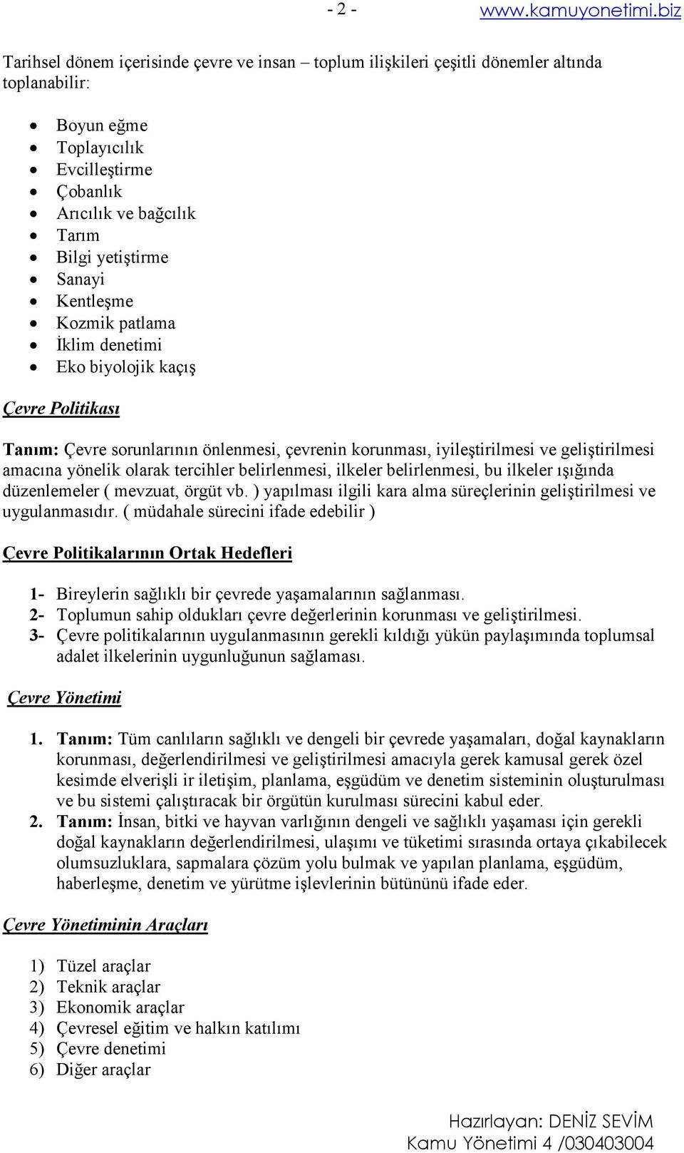 tercihler belirlenmesi, ilkeler belirlenmesi, bu ilkeler ışığında düzenlemeler ( mevzuat, örgüt vb. ) yapılması ilgili kara alma süreçlerinin geliştirilmesi ve uygulanmasıdır.