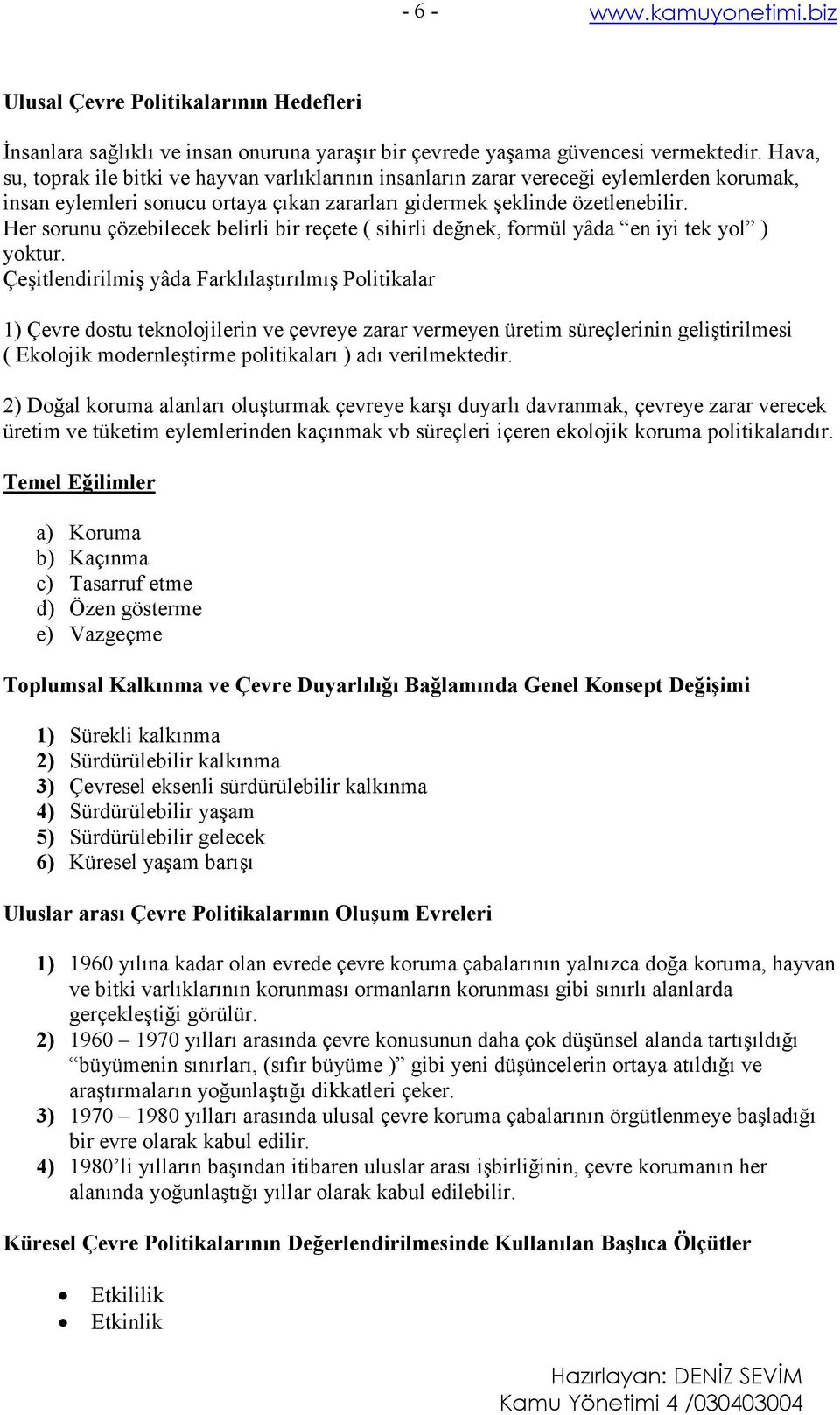 Her sorunu çözebilecek belirli bir reçete ( sihirli değnek, formül yâda en iyi tek yol ) yoktur.