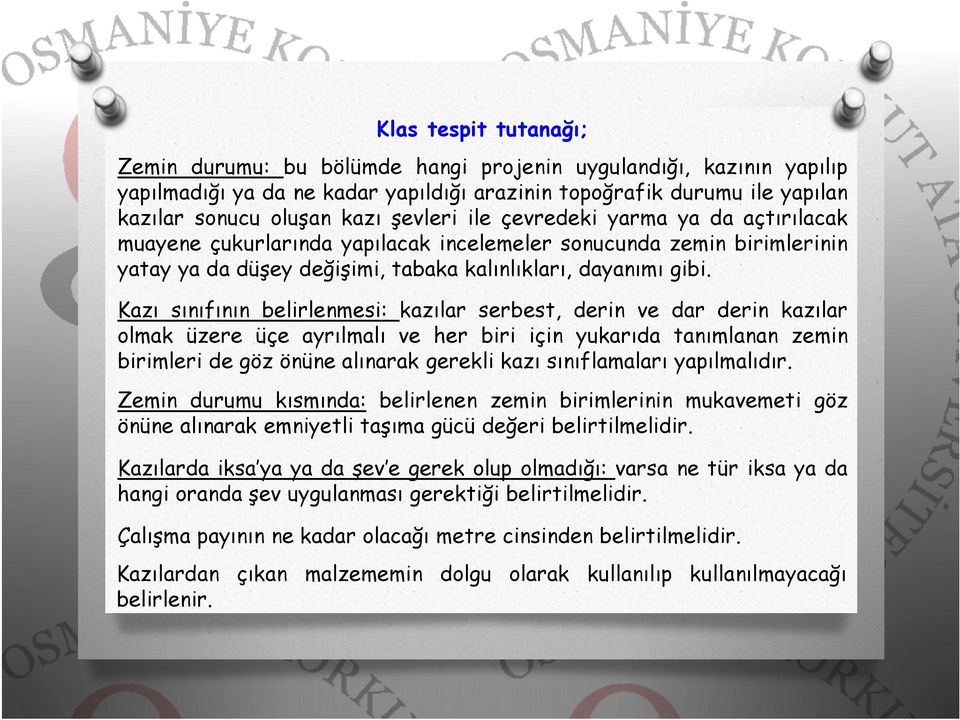 Kazı sınıfının belirlenmesi: kazılar serbest, derin ve dar derin kazılar olmak üzere üçe ayrılmalı ve her biri için yukarıda tanımlanan zemin birimleri de göz önüne alınarak gerekli kazı