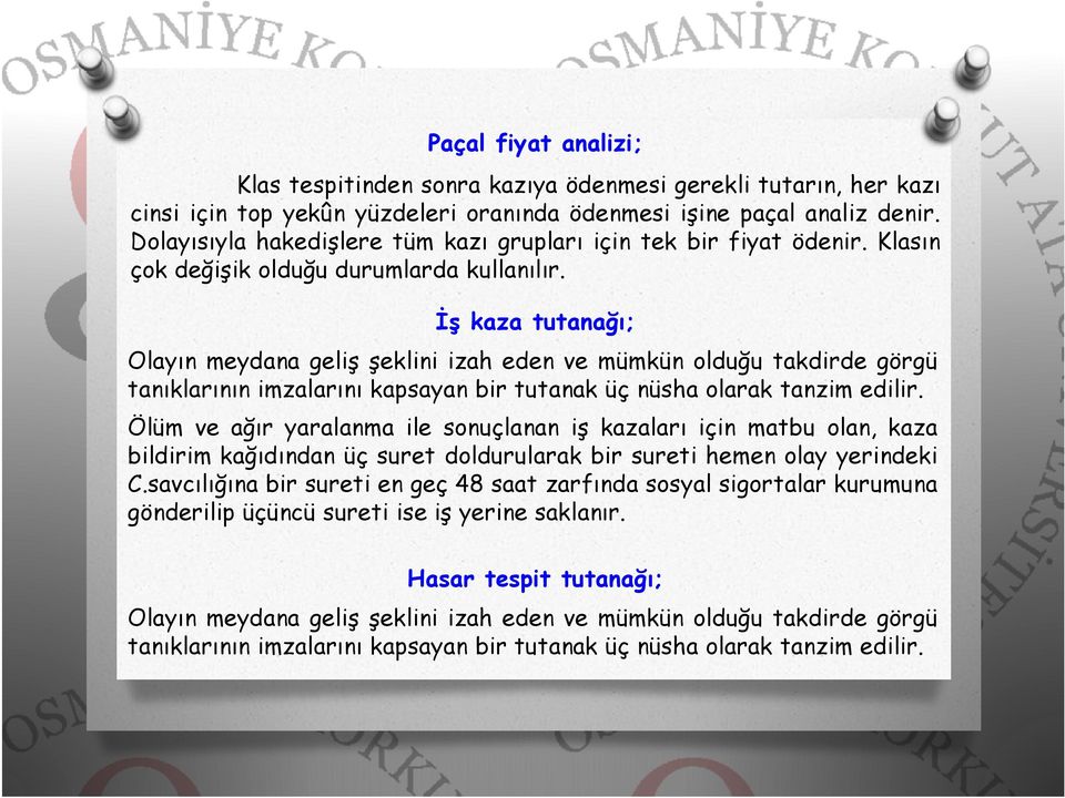 İş kaza tutanağı; Olayın meydana geliş şeklini izah eden ve mümkün olduğu takdirde görgü tanıklarının imzalarını kapsayan bir tutanak üç nüsha olarak tanzim edilir.