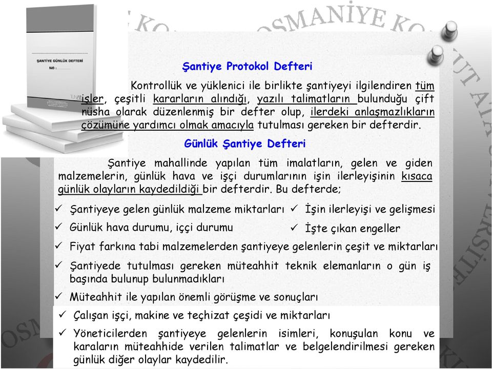 Günlük Şantiye Defteri Şantiye mahallinde yapılan tüm imalatların, gelen ve giden malzemelerin, günlük hava ve işçi durumlarının işin ilerleyişinin kısaca günlük olayların kaydedildiği bir defterdir.