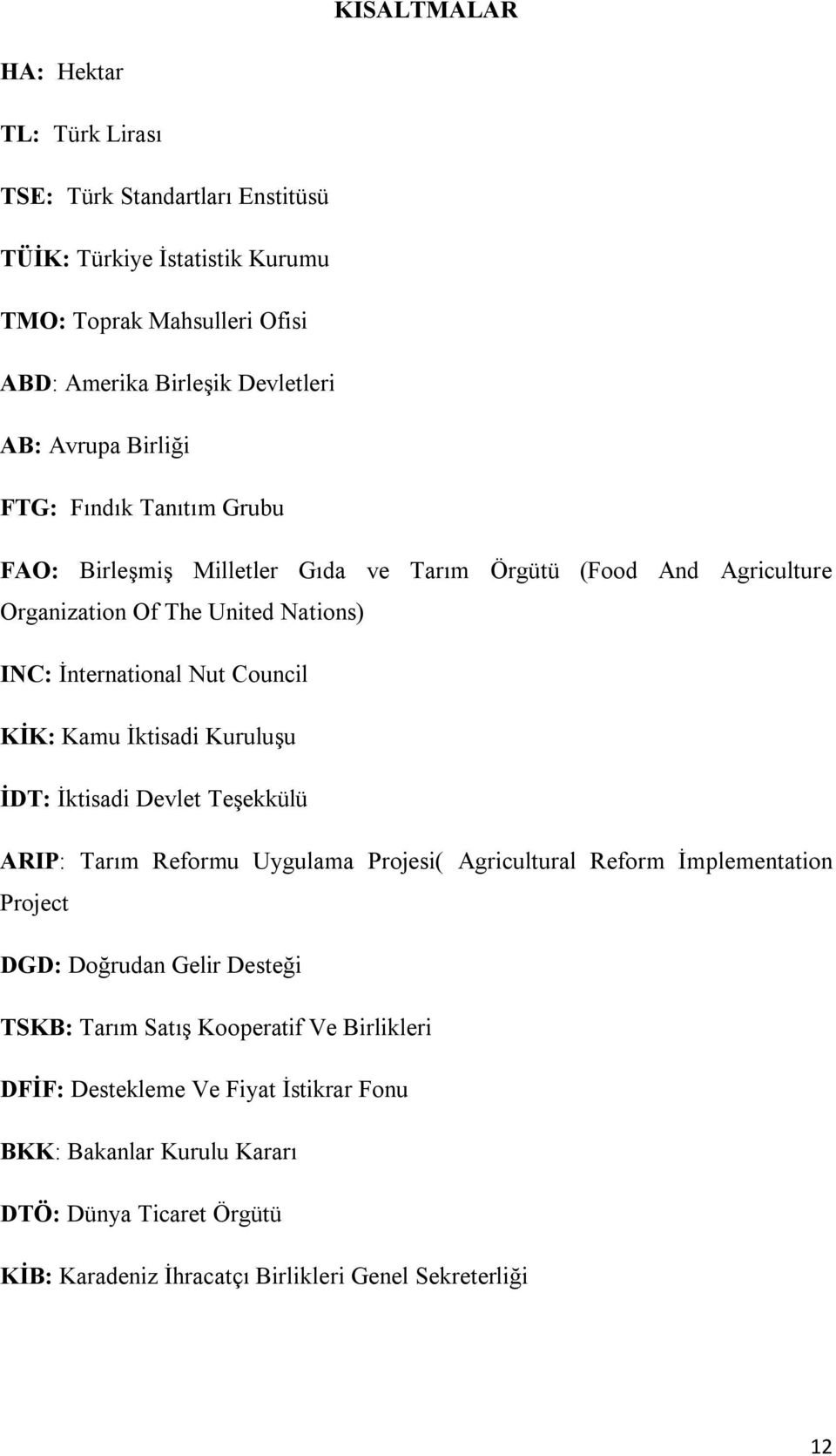 Kamu İktisadi Kuruluşu İDT: İktisadi Devlet Teşekkülü ARIP: Tarım Reformu Uygulama Projesi( Agricultural Reform İmplementation Project DGD: Doğrudan Gelir Desteği TSKB: Tarım