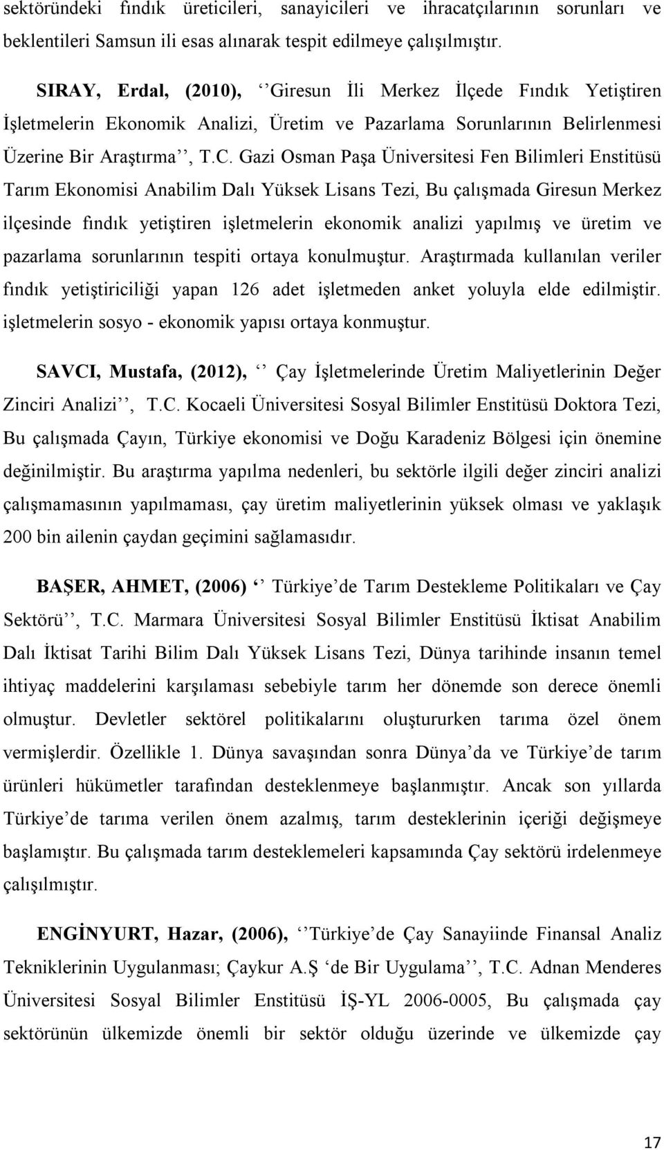 Gazi Osman Paşa Üniversitesi Fen Bilimleri Enstitüsü Tarım Ekonomisi Anabilim Dalı Yüksek Lisans Tezi, Bu çalışmada Giresun Merkez ilçesinde fındık yetiştiren işletmelerin ekonomik analizi yapılmış