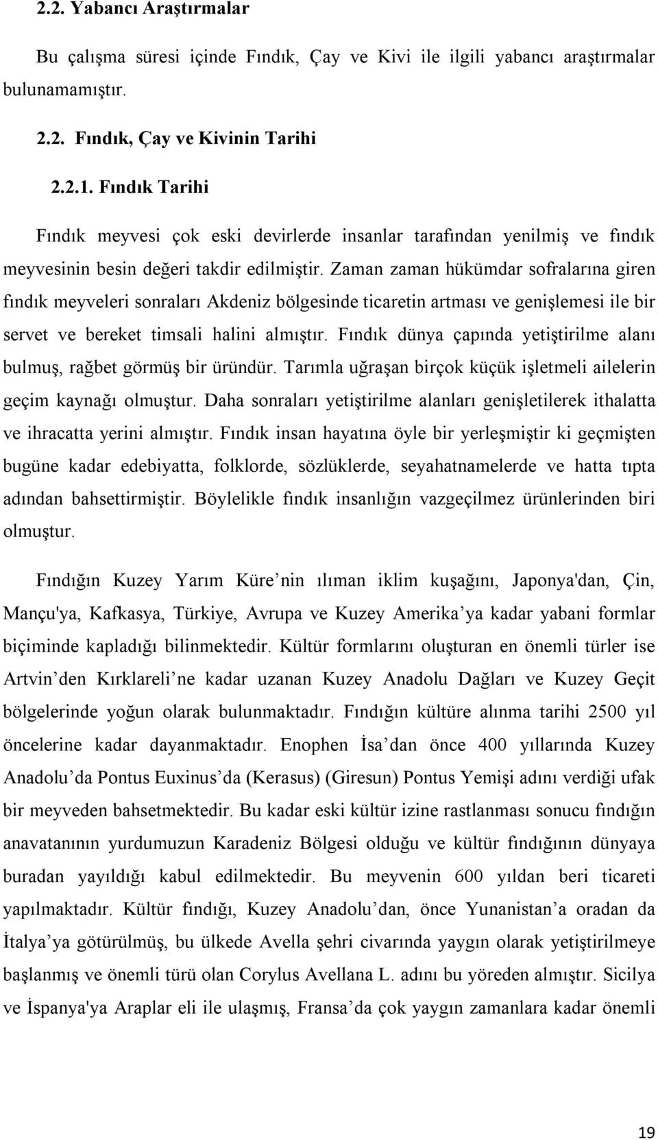 Zaman zaman hükümdar sofralarına giren fındık meyveleri sonraları Akdeniz bölgesinde ticaretin artması ve genişlemesi ile bir servet ve bereket timsali halini almıştır.