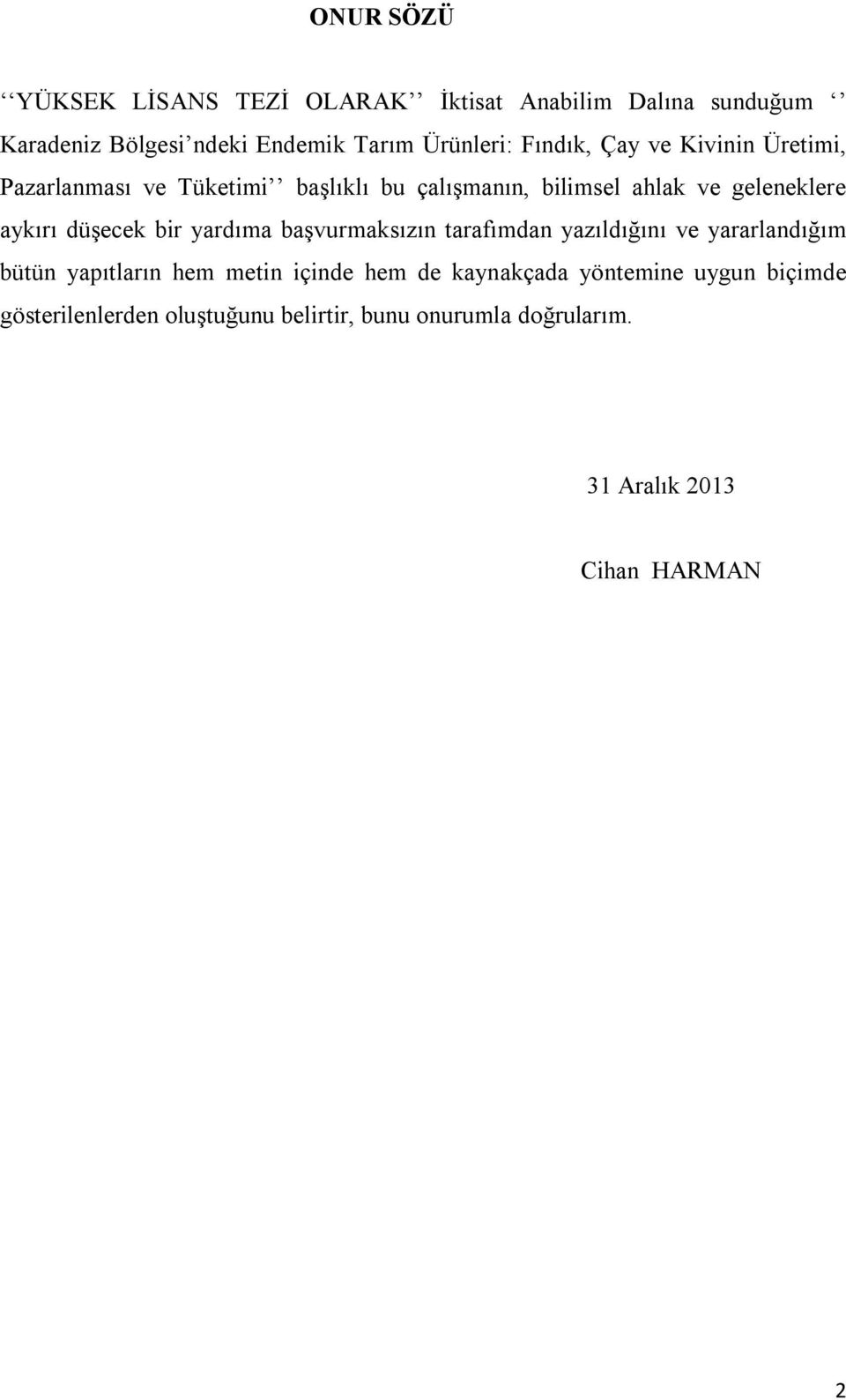 düşecek bir yardıma başvurmaksızın tarafımdan yazıldığını ve yararlandığım bütün yapıtların hem metin içinde hem de