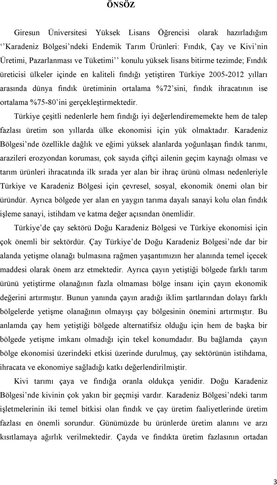 ini gerçekleştirmektedir. Türkiye çeşitli nedenlerle hem fındığı iyi değerlendirememekte hem de talep fazlası üretim son yıllarda ülke ekonomisi için yük olmaktadır.