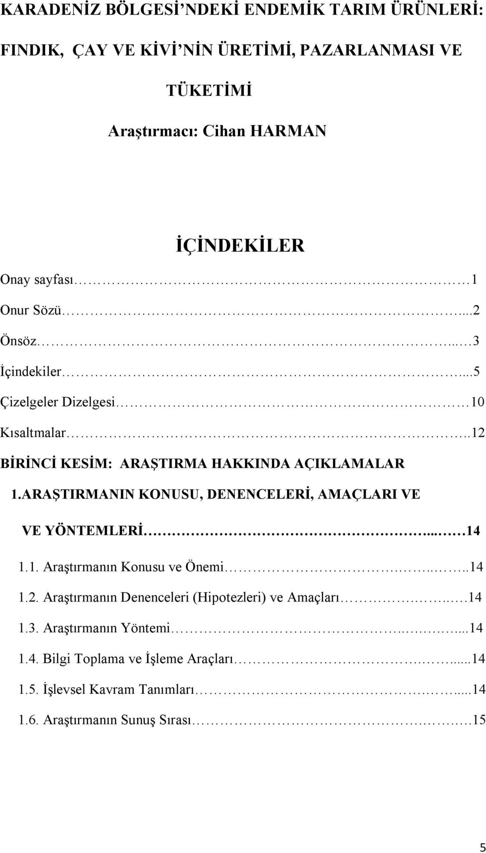 ARAŞTIRMANIN KONUSU, DENENCELERİ, AMAÇLARI VE VE YÖNTEMLERİ... 14 1.1. Araştırmanın Konusu ve Önemi.....14 1.2.