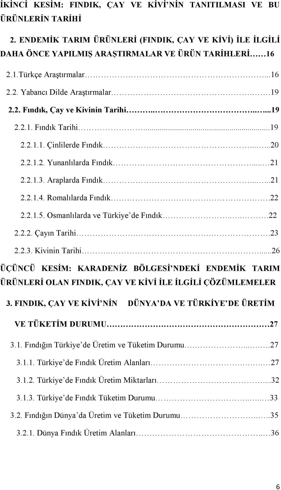 .. 21 2.2.1.3. Araplarda Fındık......21 2.2.1.4. Romalılarda Fındık..22 2.2.1.5. Osmanlılarda ve Türkiye de Fındık....22 2.2.2. Çayın Tarihi...23 2.2.3. Kivinin Tarihi.