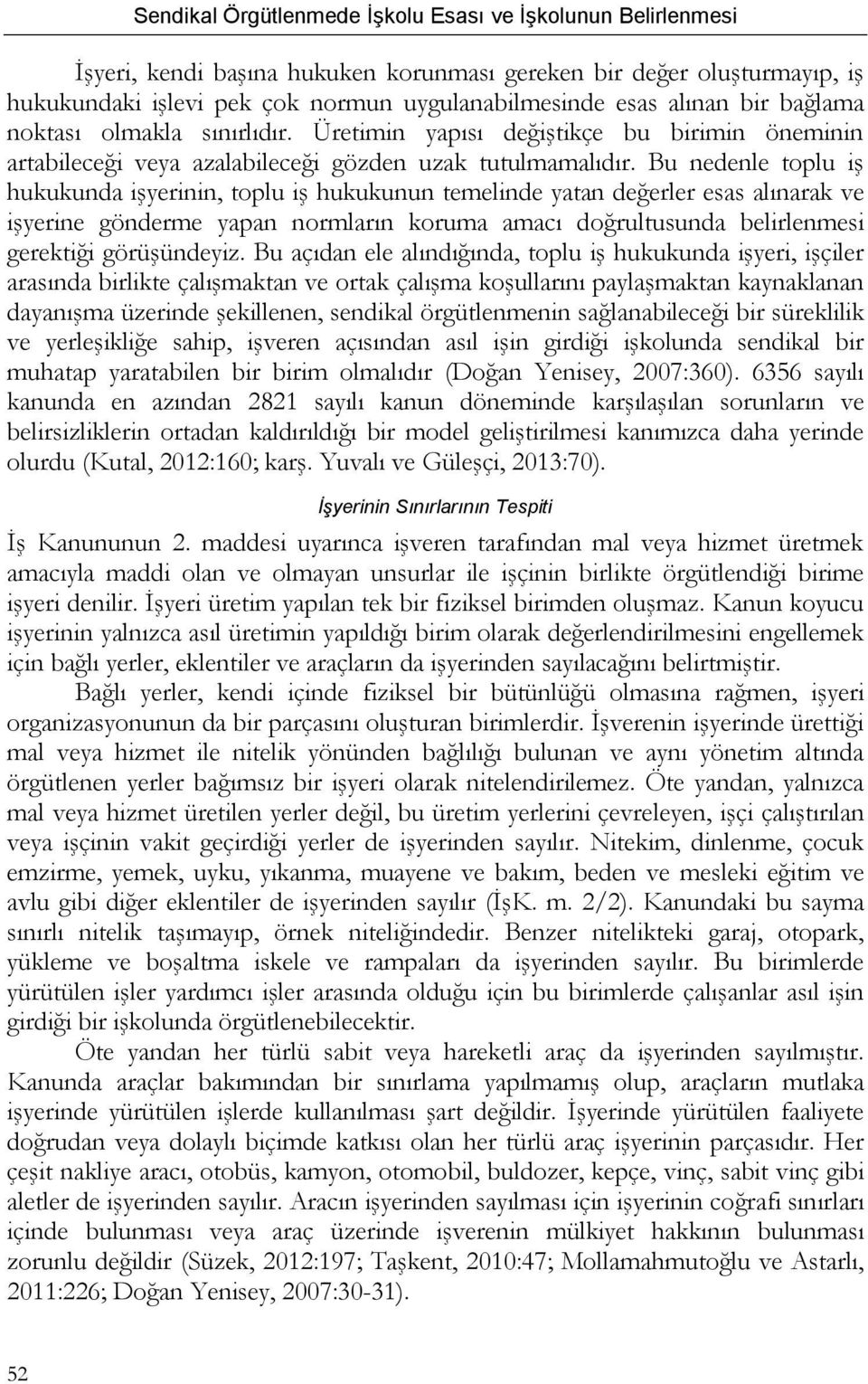 Bu nedenle toplu iş hukukunda işyerinin, toplu iş hukukunun temelinde yatan değerler esas alınarak ve işyerine gönderme yapan normların koruma amacı doğrultusunda belirlenmesi gerektiği görüşündeyiz.